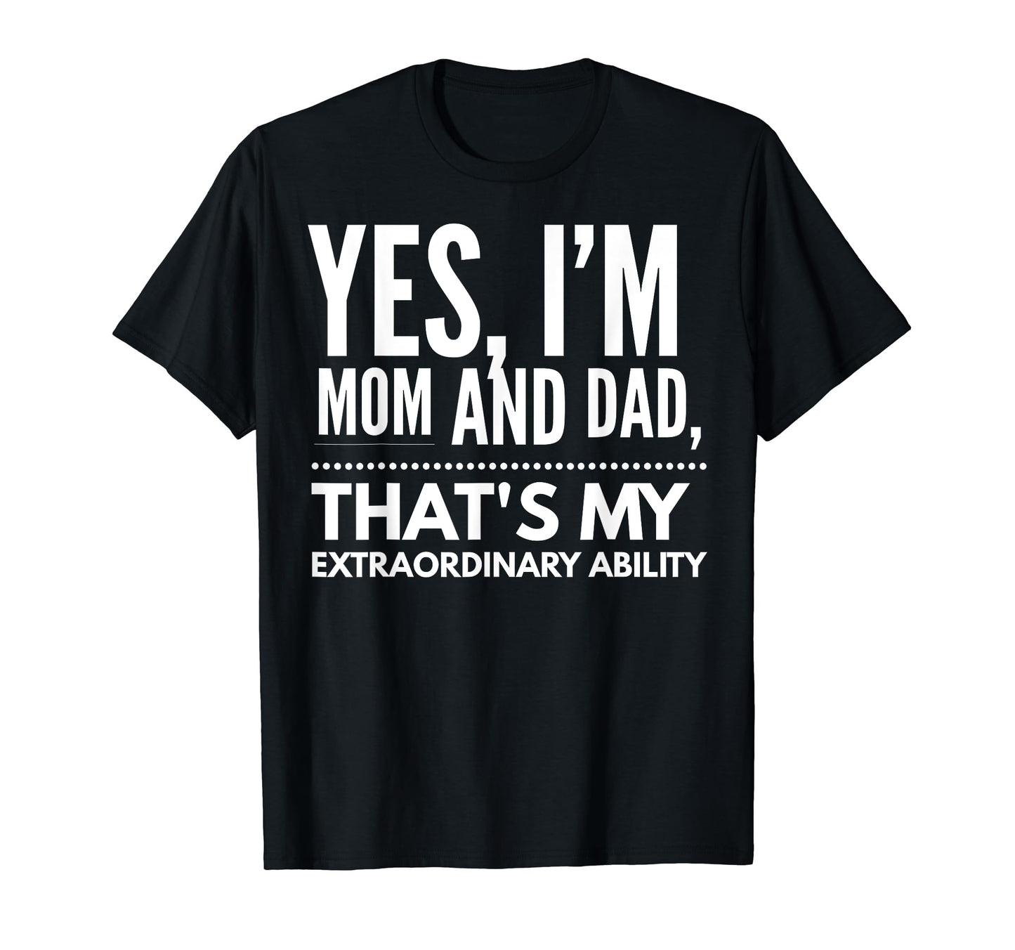 Single Mom Im Mommy And Dad Happy T-Shirt - Graphic Print for Adults - T-Shirt, Sweatshirt, Hoodie