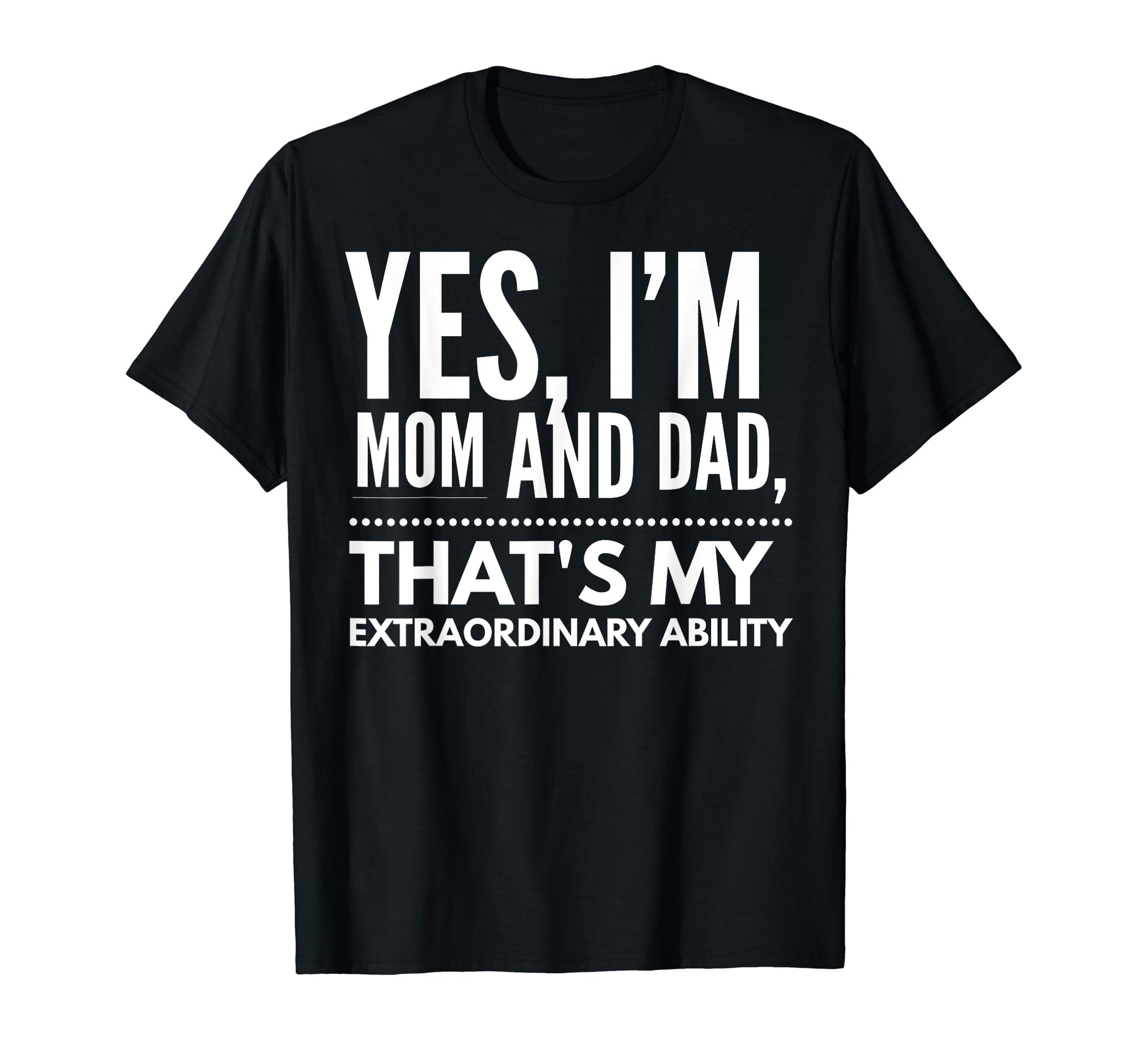 Single Mom Im Mommy And Dad Happy T-Shirt - Graphic Print for Adults - T-Shirt, Sweatshirt, Hoodie