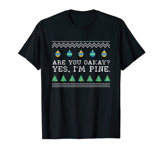 Are You Oakay Im Pine Dad Jokes T-Shirt - Casual Everyday Wear Men Women - T-Shirt, Sweatshirt, Hoodie
