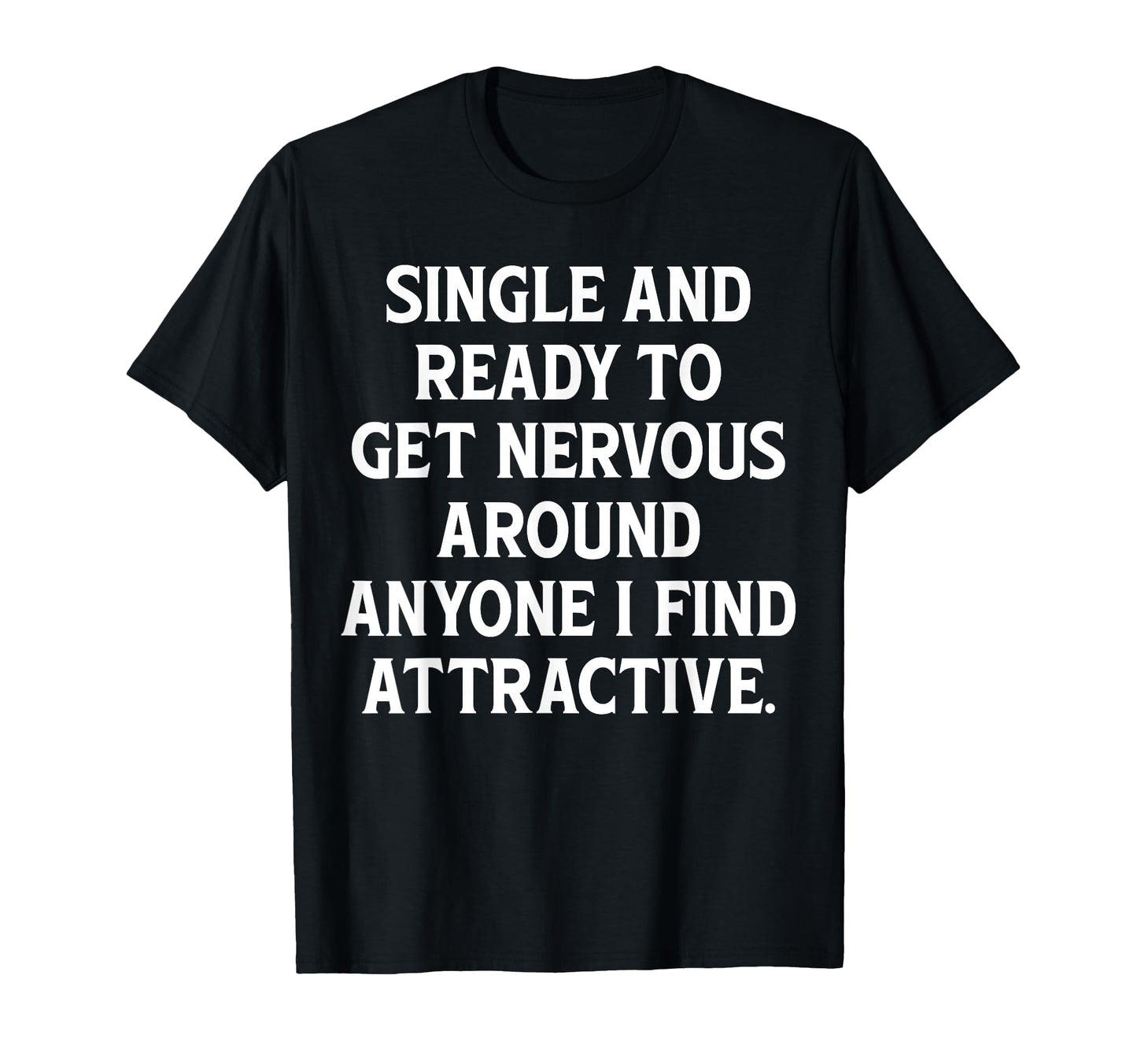 Single And Ready To Get Nervous Around T-Shirt - Graphic Print for Adults - T-Shirt, Sweatshirt, Hoodie