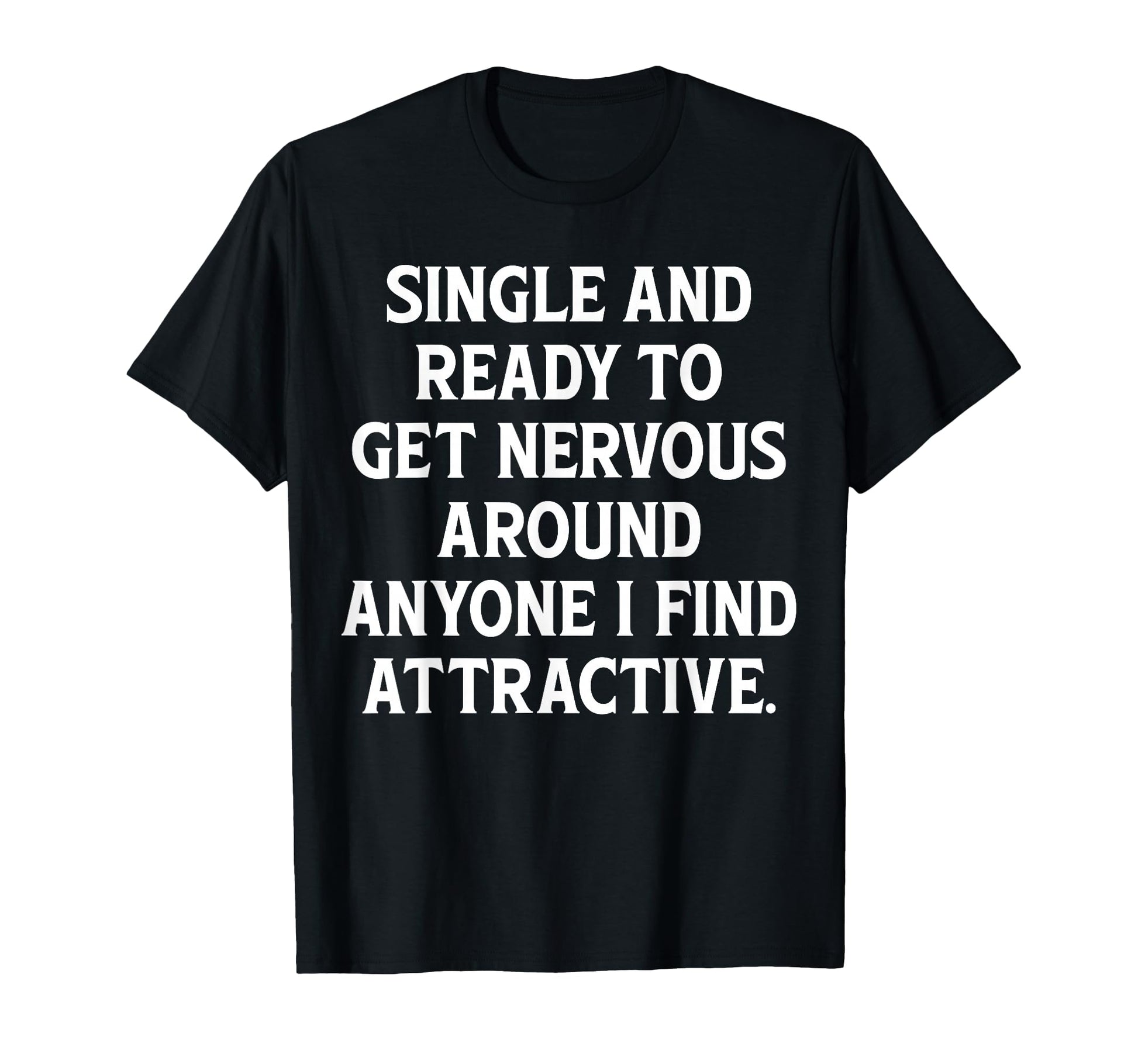 Single And Ready To Get Nervous Around T-Shirt - Graphic Print for Adults - T-Shirt, Sweatshirt, Hoodie