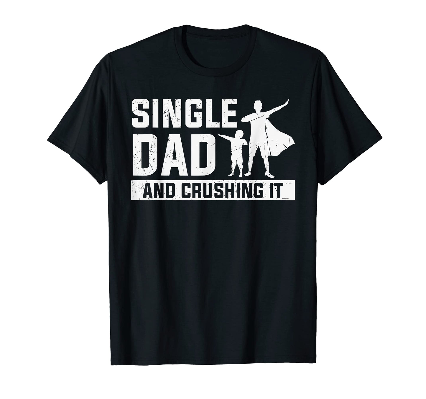 Mens Single Dad And Crushing It Funny T-Shirt - Novelty Apparel Unisex - T-Shirt, Sweatshirt, Hoodie