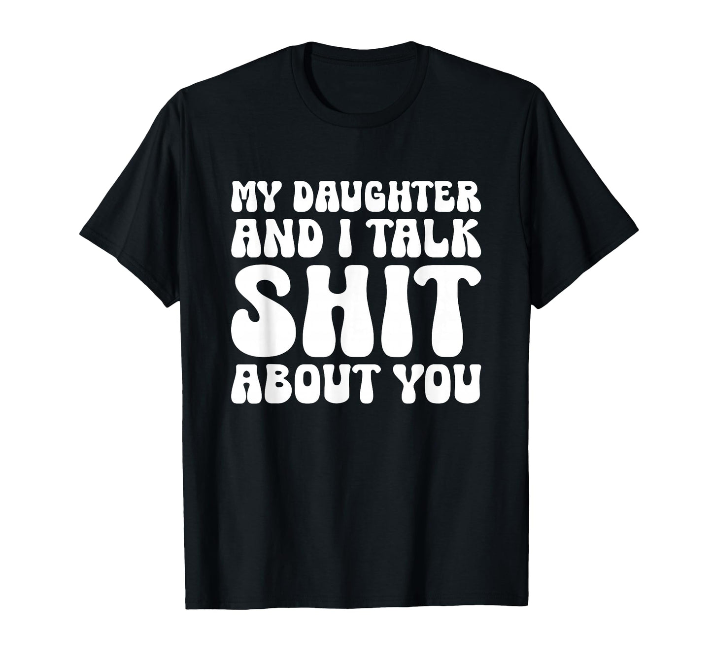 My Daughter And I Talk Sh T T-Shirt - Casual Everyday Wear for Adults - T-Shirt, Sweatshirt, Hoodie
