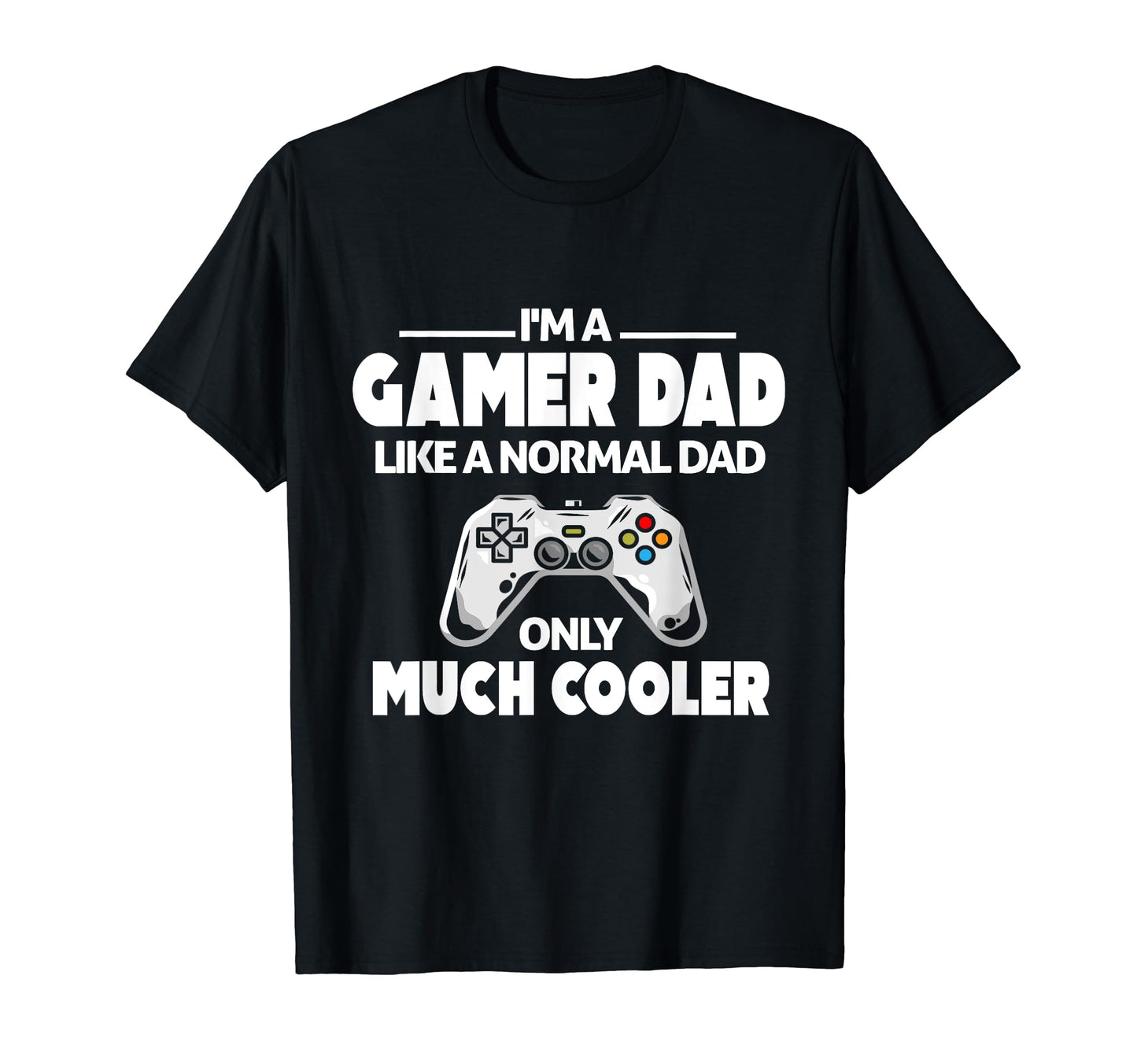 Proud Gamer Dad Like Normal Dad T-Shirt - Casual Everyday Wear Unisex - T-Shirt, Sweatshirt, Hoodie