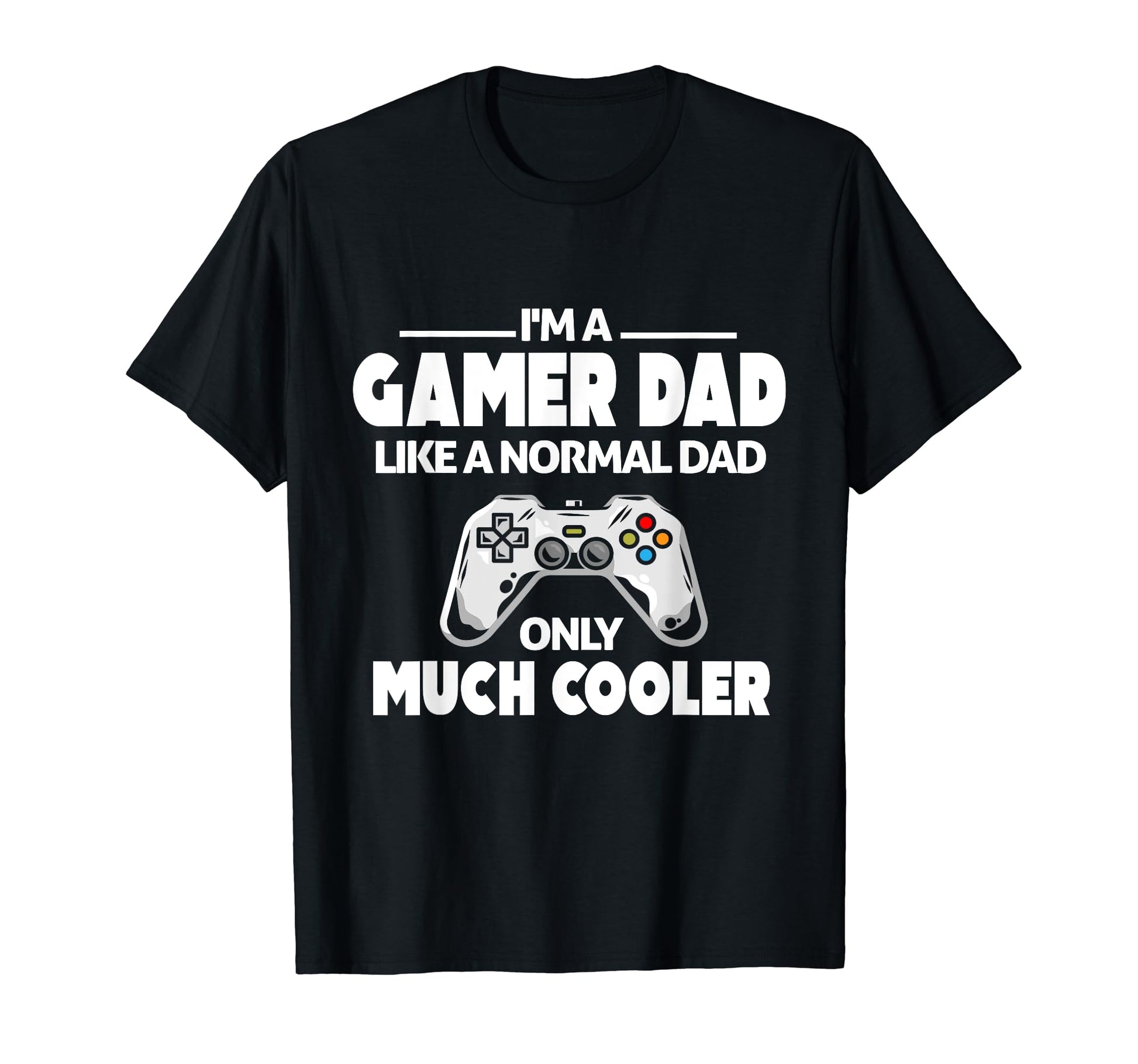 Proud Gamer Dad Like Normal Dad T-Shirt - Casual Everyday Wear Unisex - T-Shirt, Sweatshirt, Hoodie