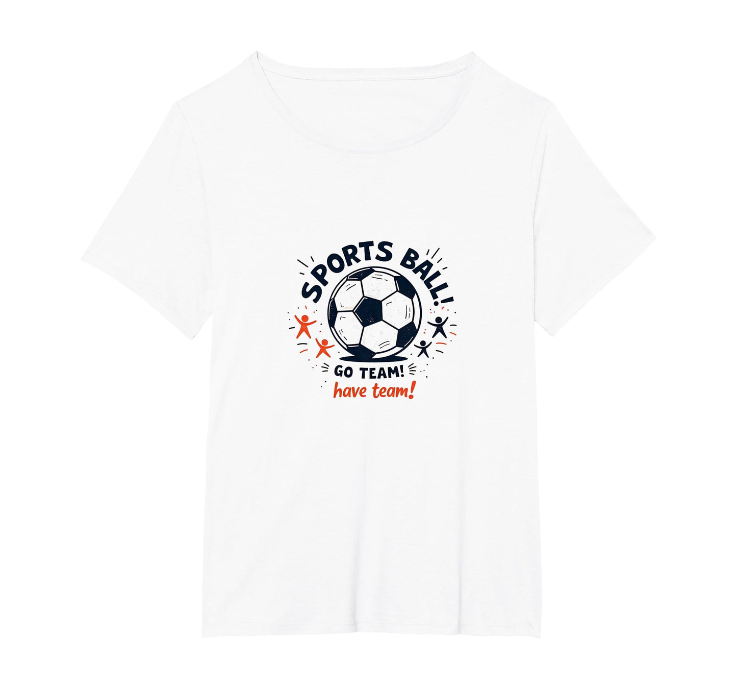 Sports Ball Go Team Have Team Soccer T-Shirt - Novelty Apparel for Adults - T-Shirt, Sweatshirt, Hoodie