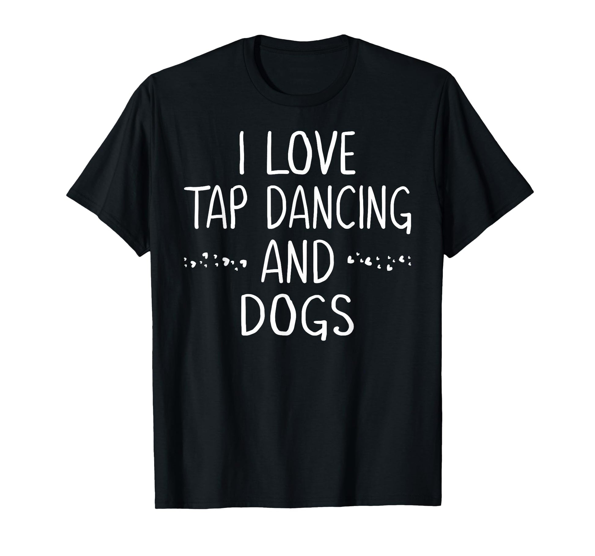 I Love Tap Dance Dog Lover Dancer T-Shirt - Novelty Apparel for Adults - T-Shirt, Sweatshirt, Hoodie