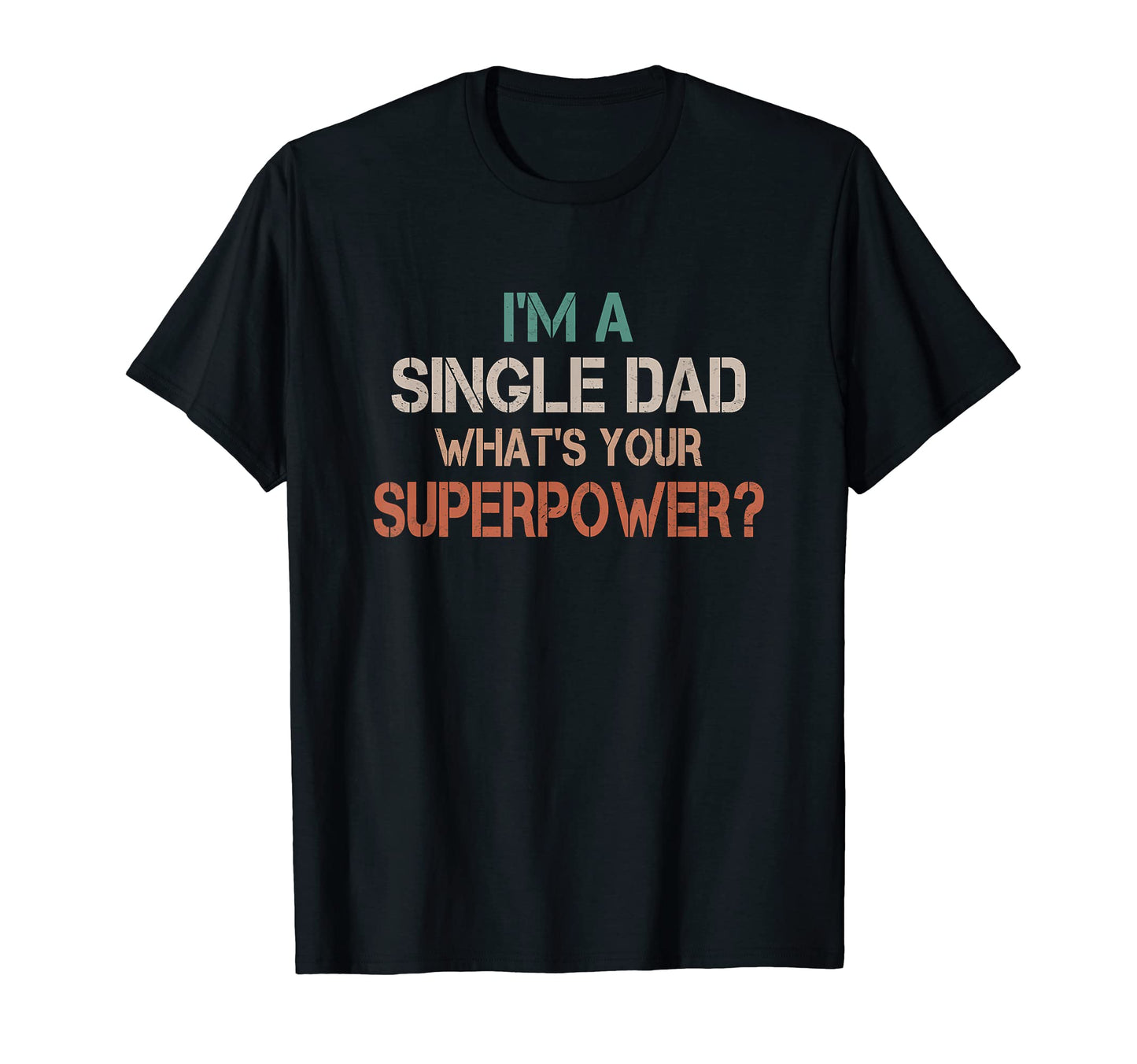 Mens Im Single Dad Whats Your Superpower T-Shirt - Unique Graphic Unisex - T-Shirt, Sweatshirt, Hoodie
