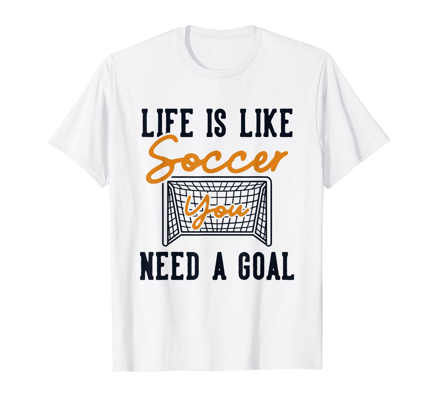 Life Is Like Soccer Need Goal Fu T-Shirt - Aesthetic Graphic for Adults - T-Shirt, Sweatshirt, Hoodie