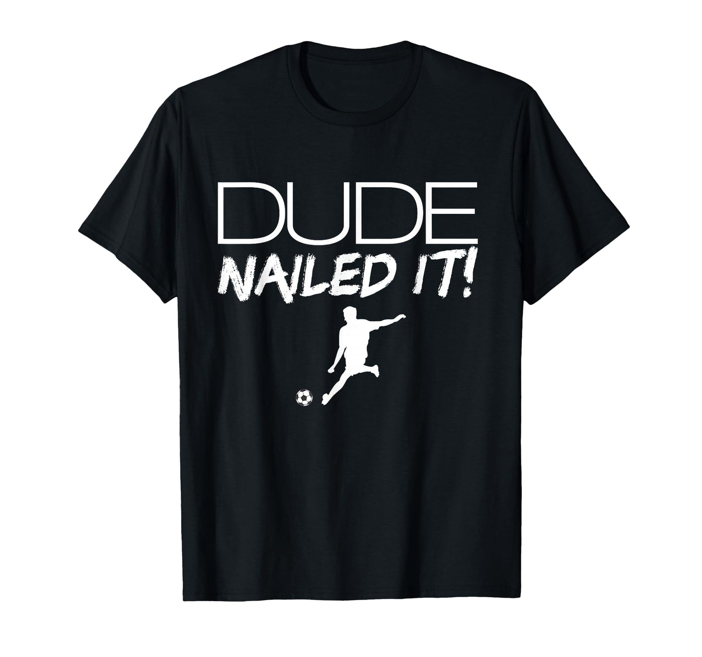 Dude Nailed It Soccer Mens Soccer T-Shirt - Fun Novelty Design for Adults - T-Shirt, Sweatshirt, Hoodie