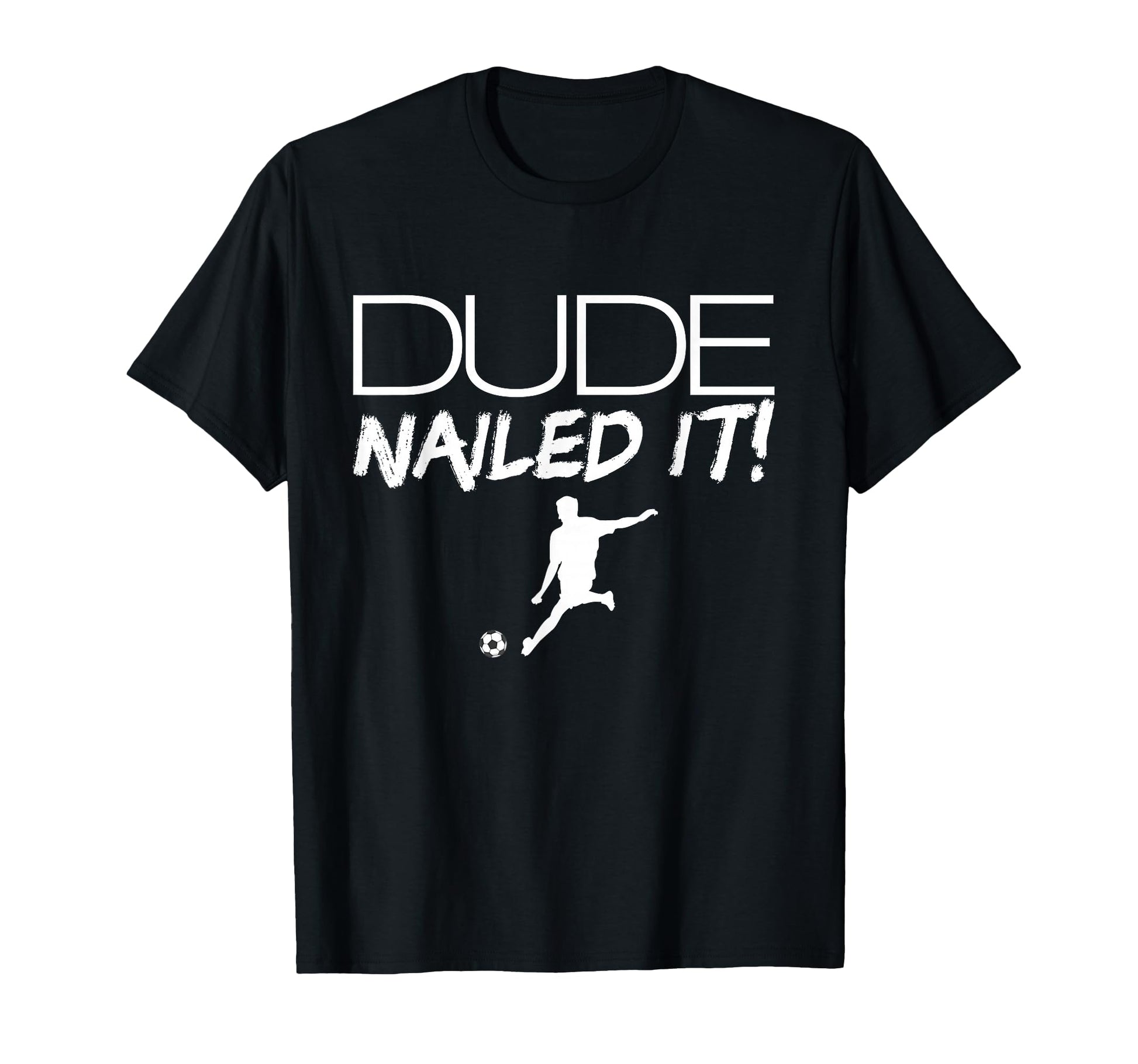 Dude Nailed It Soccer Mens Soccer T-Shirt - Fun Novelty Design for Adults - T-Shirt, Sweatshirt, Hoodie
