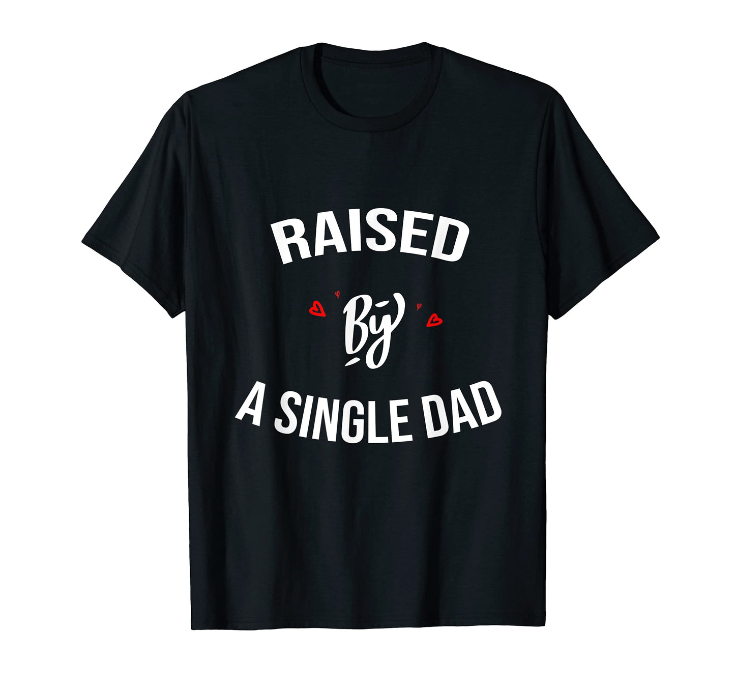 Raised Single Dad Fathers Day Gift T-Shirt - Minimalist Print for Adults - T-Shirt, Sweatshirt, Hoodie
