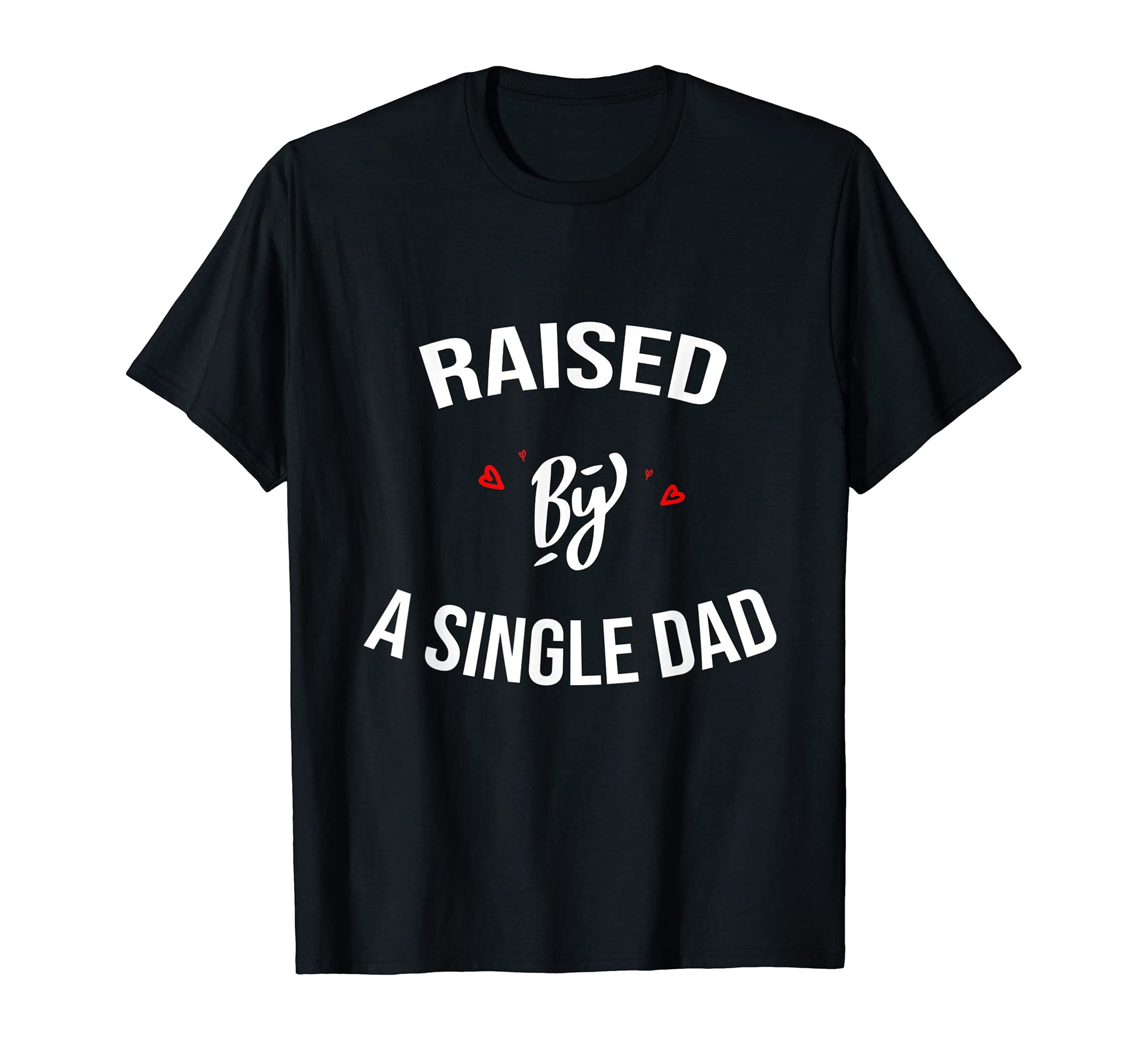 Raised Single Dad Fathers Day Gift T-Shirt - Minimalist Print for Adults - T-Shirt, Sweatshirt, Hoodie