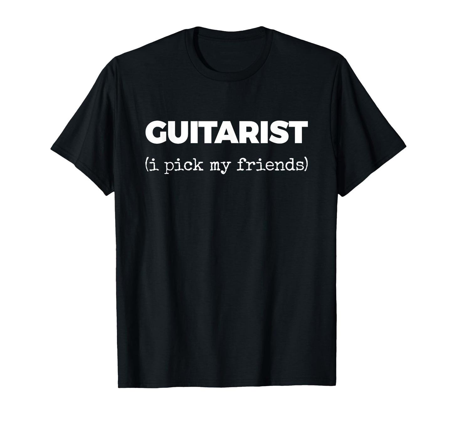 Guitarist I Pick My Friends Funny T-Shirt - Trendy Graphic for Adults - T-Shirt, Sweatshirt, Hoodie