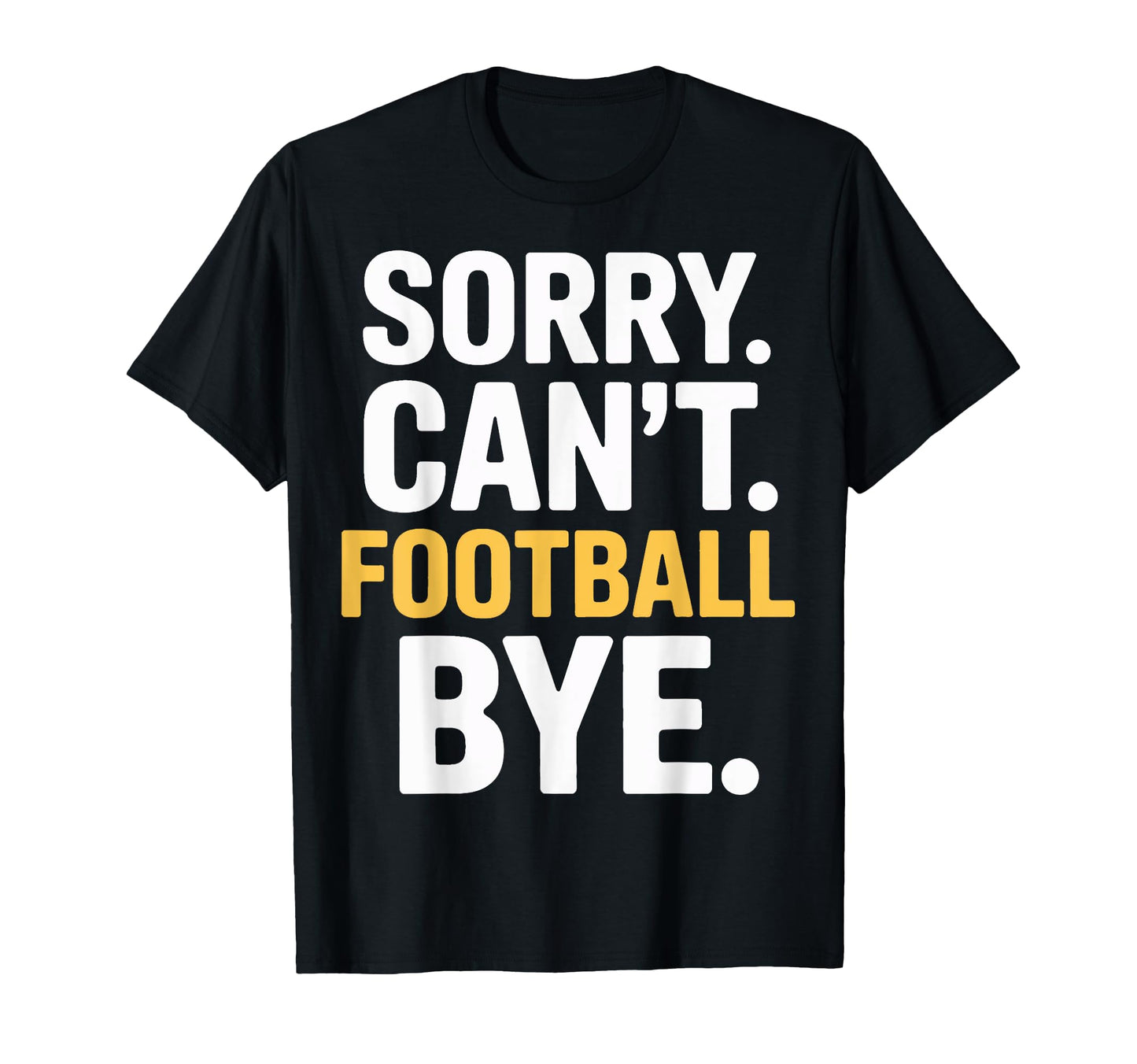 Sorry Cant Football Bye Soccer Fans T-Shirt - Streetwear Style Men Women - T-Shirt, Sweatshirt, Hoodie