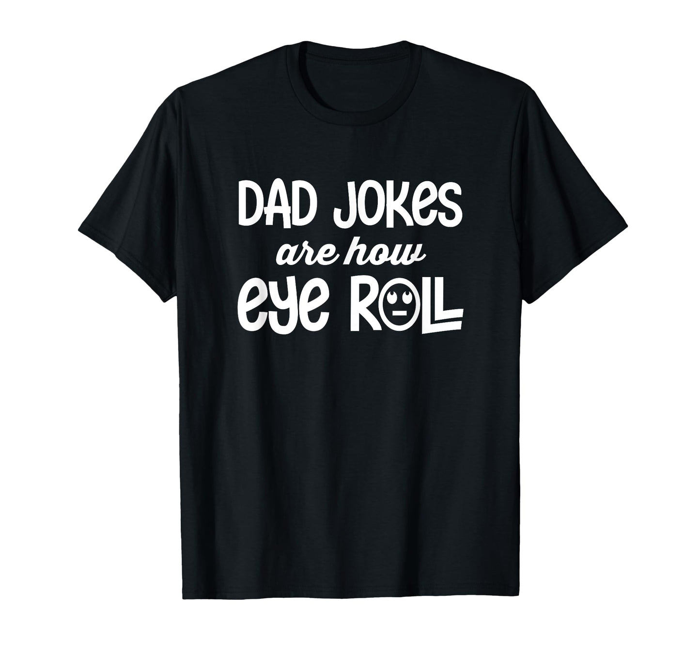 Dad Jokes Are How Eye Roll Funny T-Shirt - Unique Graphic for Adults - T-Shirt, Sweatshirt, Hoodie