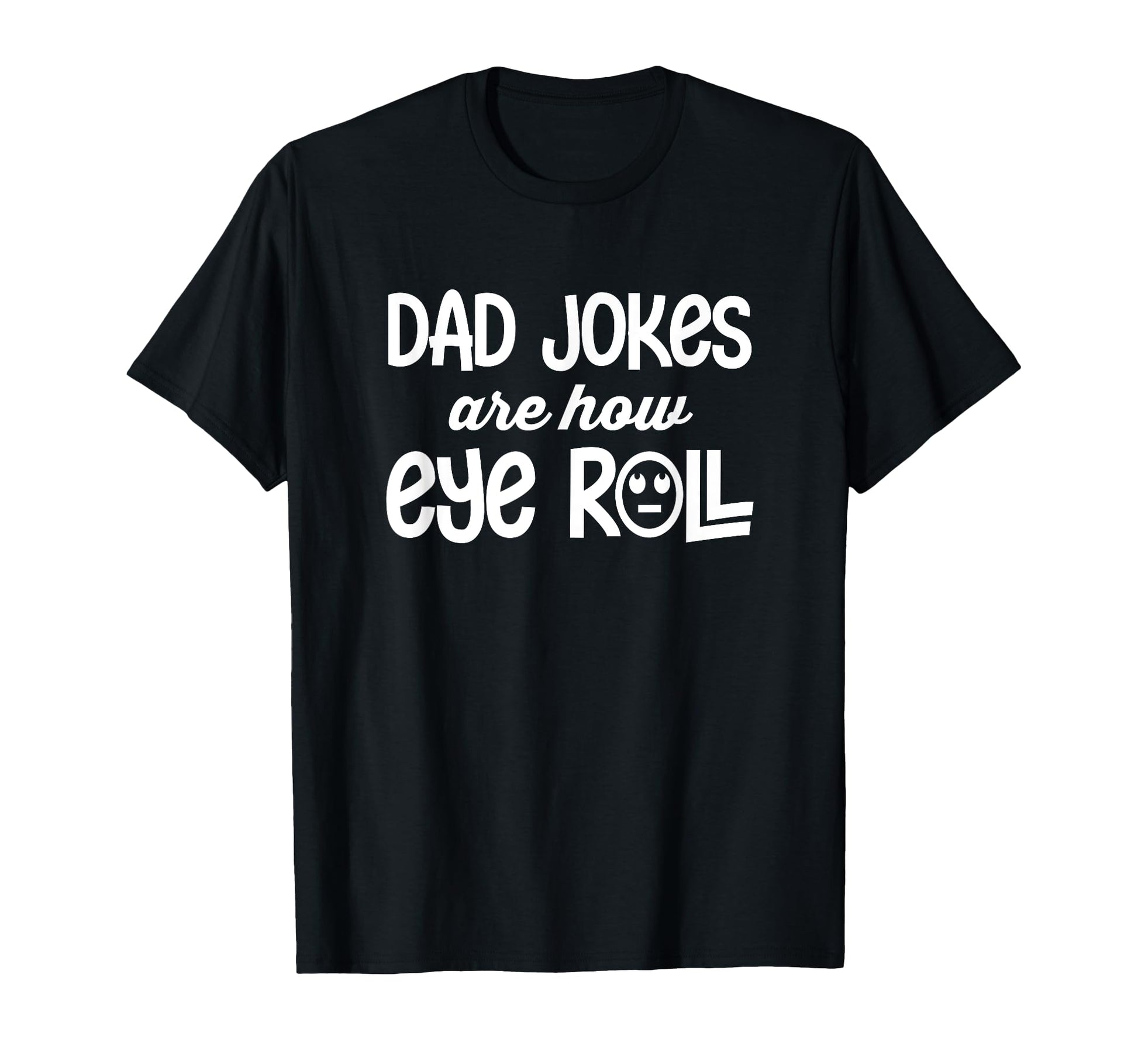Dad Jokes Are How Eye Roll Funny T-Shirt - Unique Graphic for Adults - T-Shirt, Sweatshirt, Hoodie