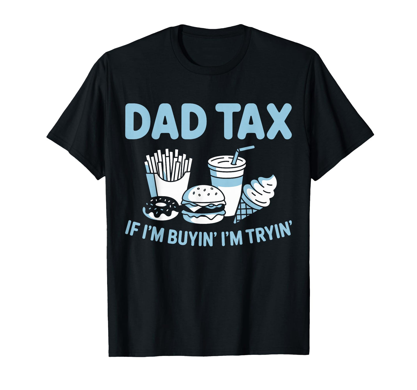 Dad Tax If Im Buying Im Trying T-Shirt - Fun Novelty Design Men Women - T-Shirt, Sweatshirt, Hoodie