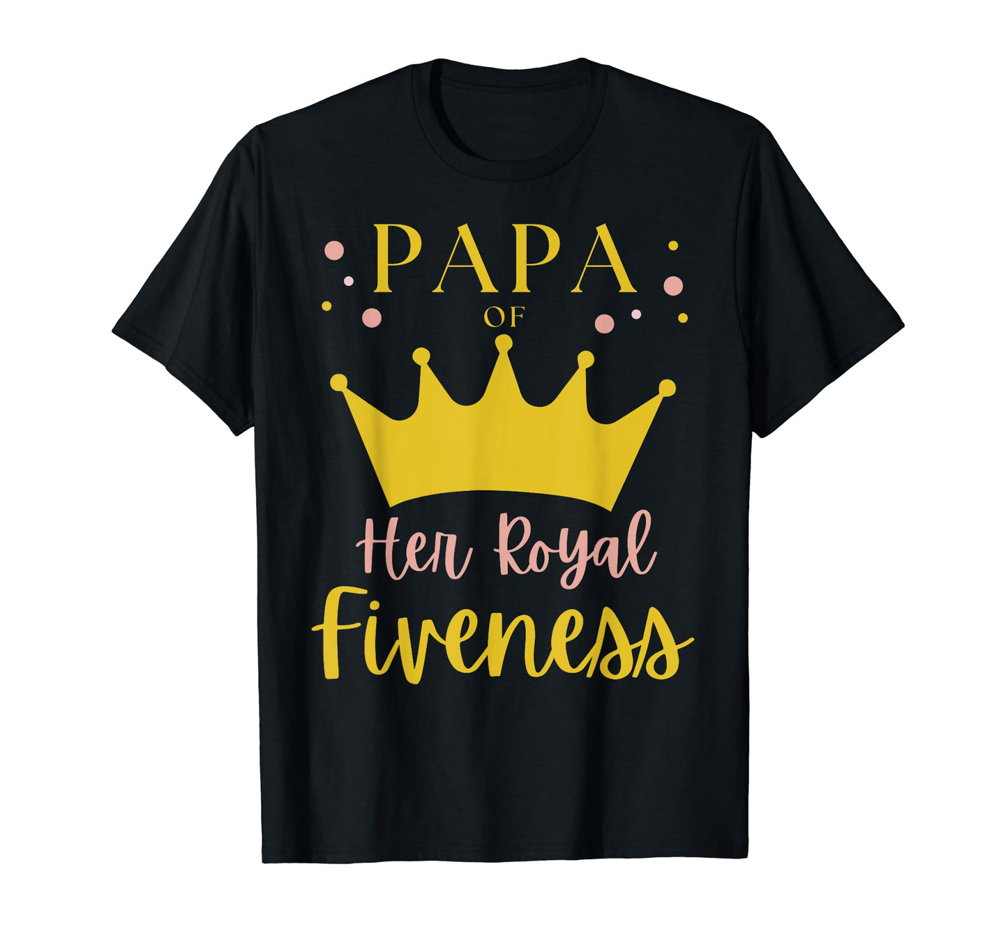 Papa Dad 5Th Birthday Her Royal Fiveness T-Shirt - Graphic Print Unisex - T-Shirt, Sweatshirt, Hoodie