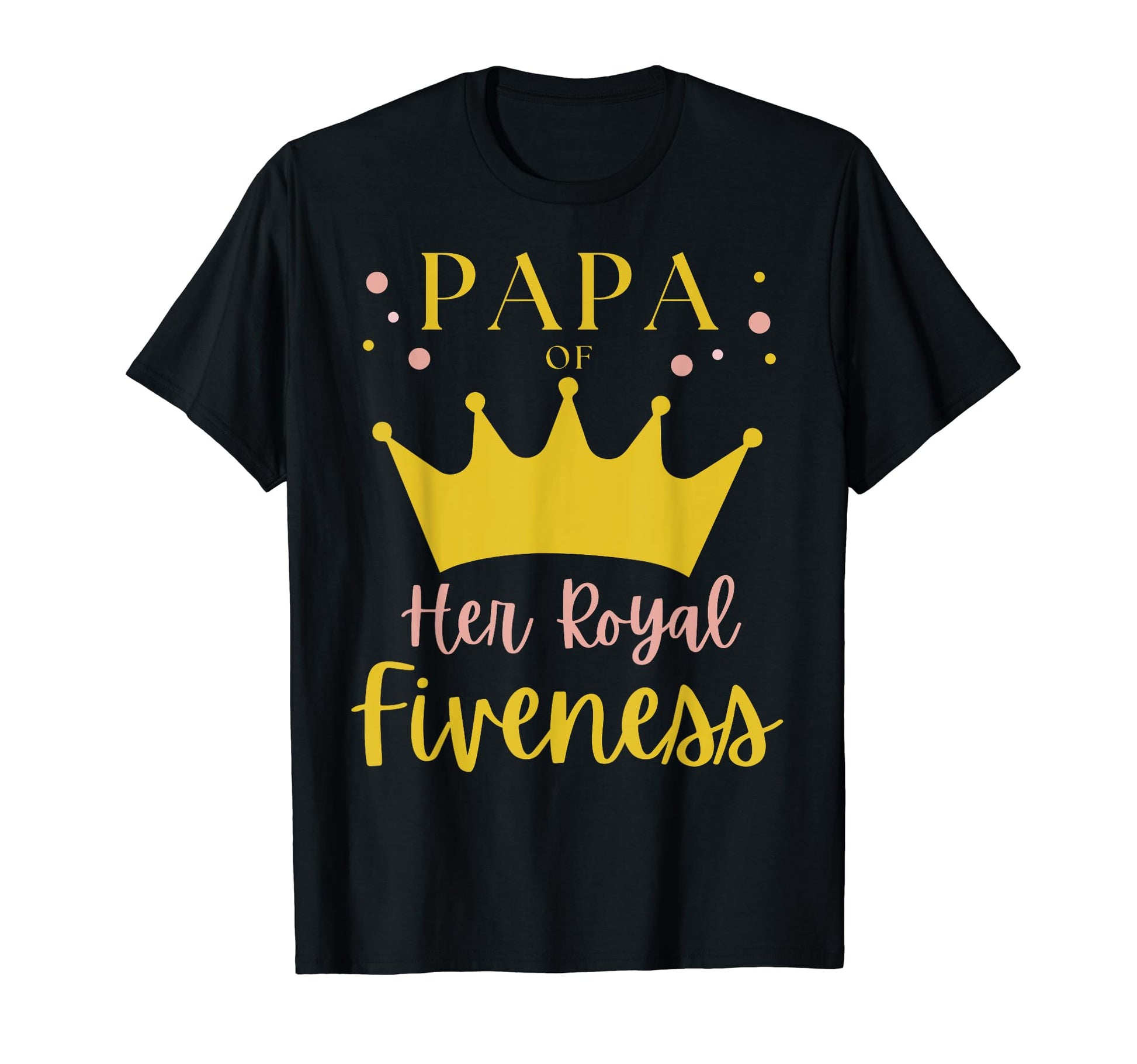 Papa Dad 5Th Birthday Her Royal Fiveness T-Shirt - Graphic Print Unisex - T-Shirt, Sweatshirt, Hoodie
