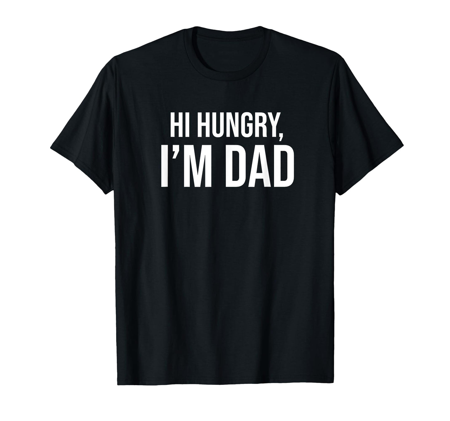 Hi Hungry Im Dad Fathers Day Dad Daddy T-Shirt - Custom Art Print Unisex - T-Shirt, Sweatshirt, Hoodie