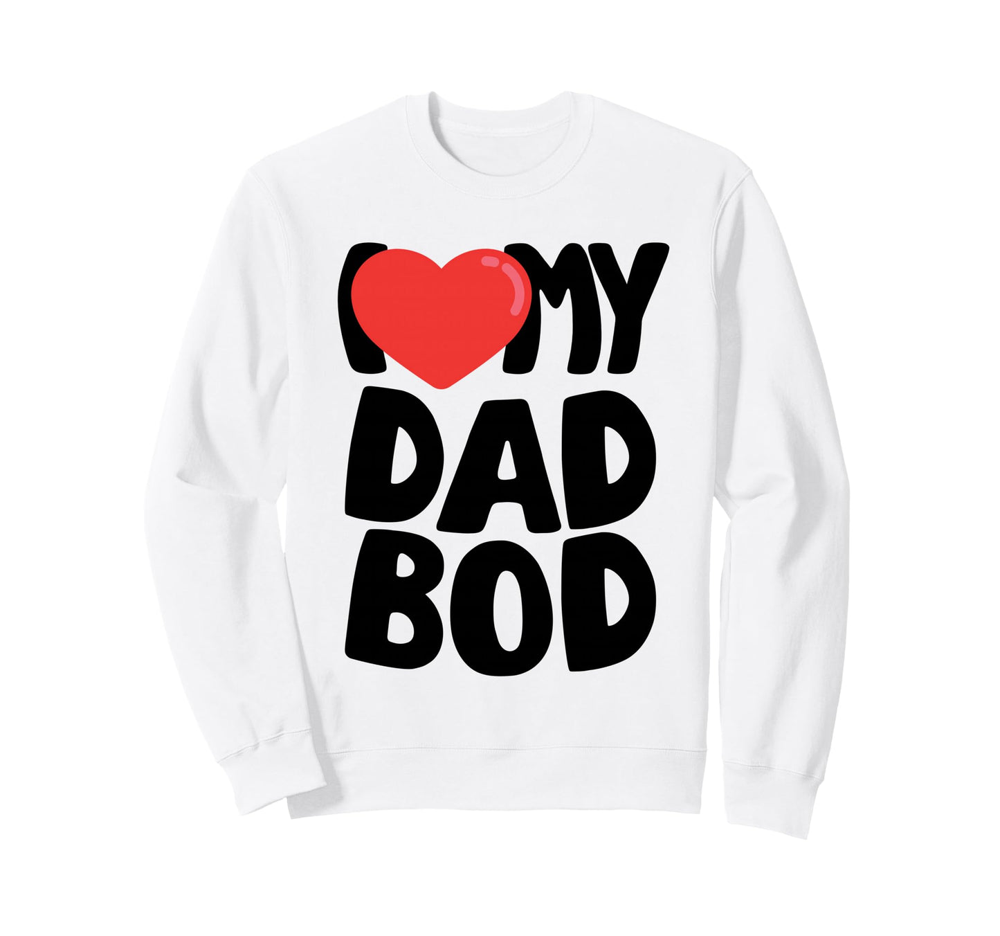 I Love My Dad Bod Sweatshirt - Graphic Print Unisex - T-Shirt, Sweatshirt, Hoodie