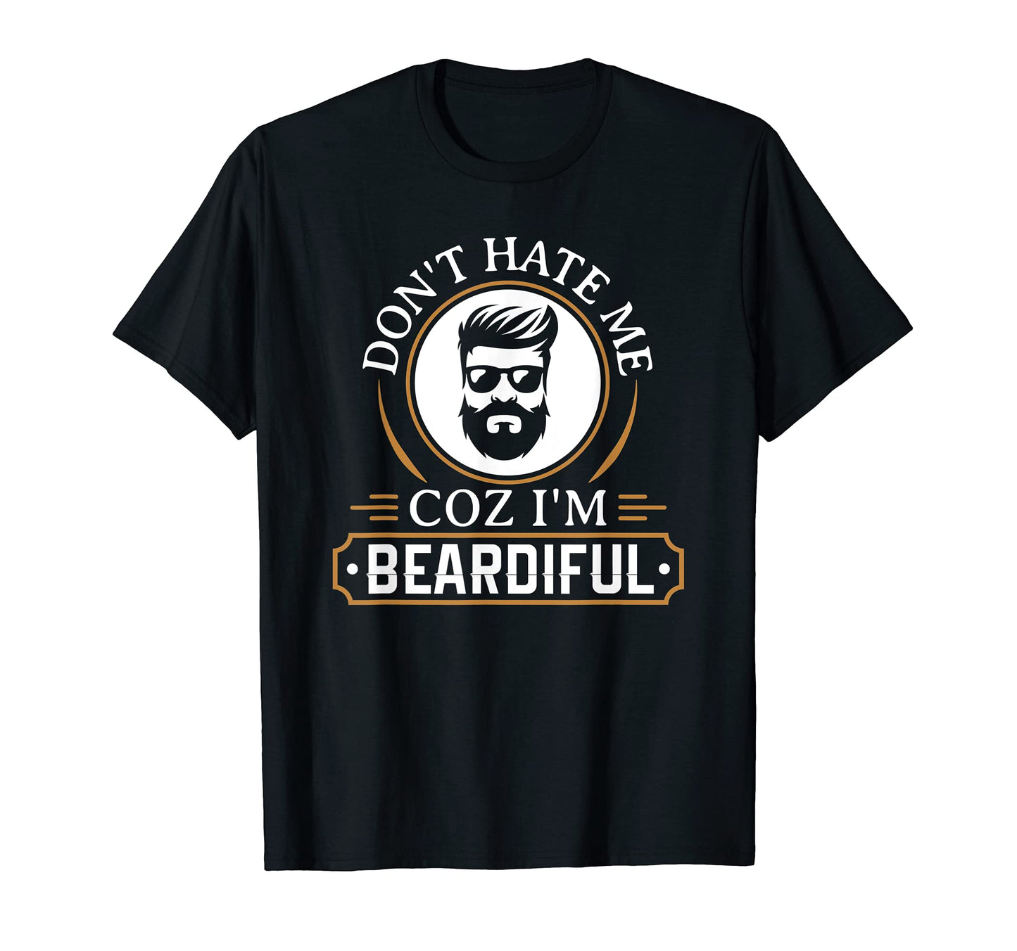 Dont Hate Me Coz Im Beardiful Beard T-Shirt - Streetwear Style Men Women - T-Shirt, Sweatshirt, Hoodie