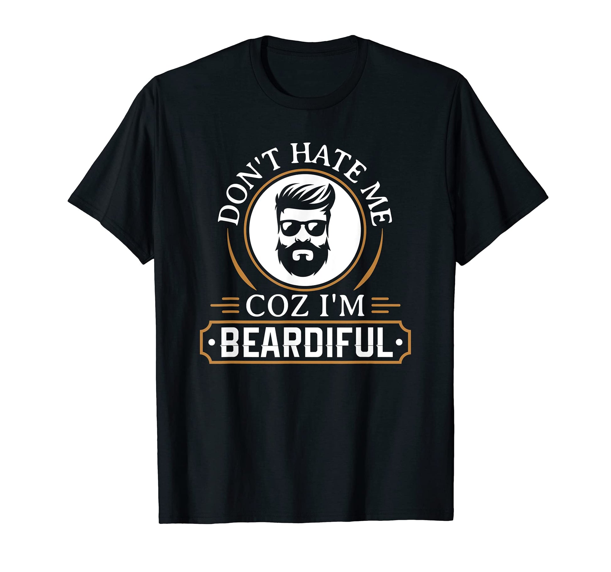 Dont Hate Me Coz Im Beardiful Beard T-Shirt - Streetwear Style Men Women - T-Shirt, Sweatshirt, Hoodie