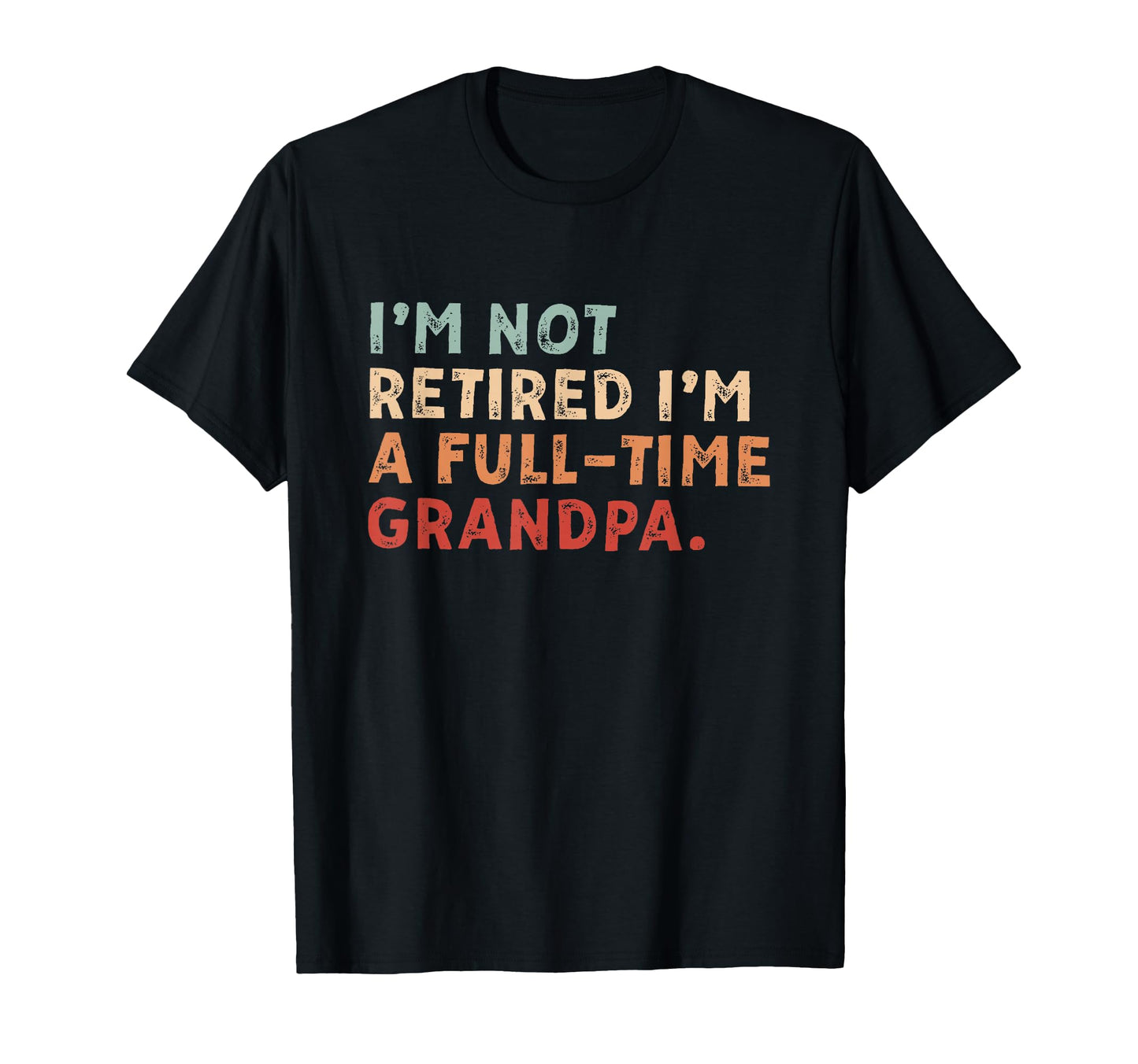 Im Not Retired Full Time Grandpa T-Shirt - Custom Art Print for Adults - T-Shirt, Sweatshirt, Hoodie