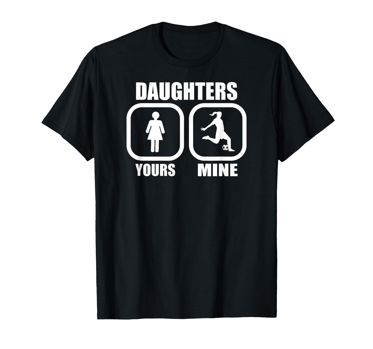 Daughters Yours Mine Funny Soccer Mom T-Shirt - Fun Novelty Design Unisex - T-Shirt, Sweatshirt, Hoodie