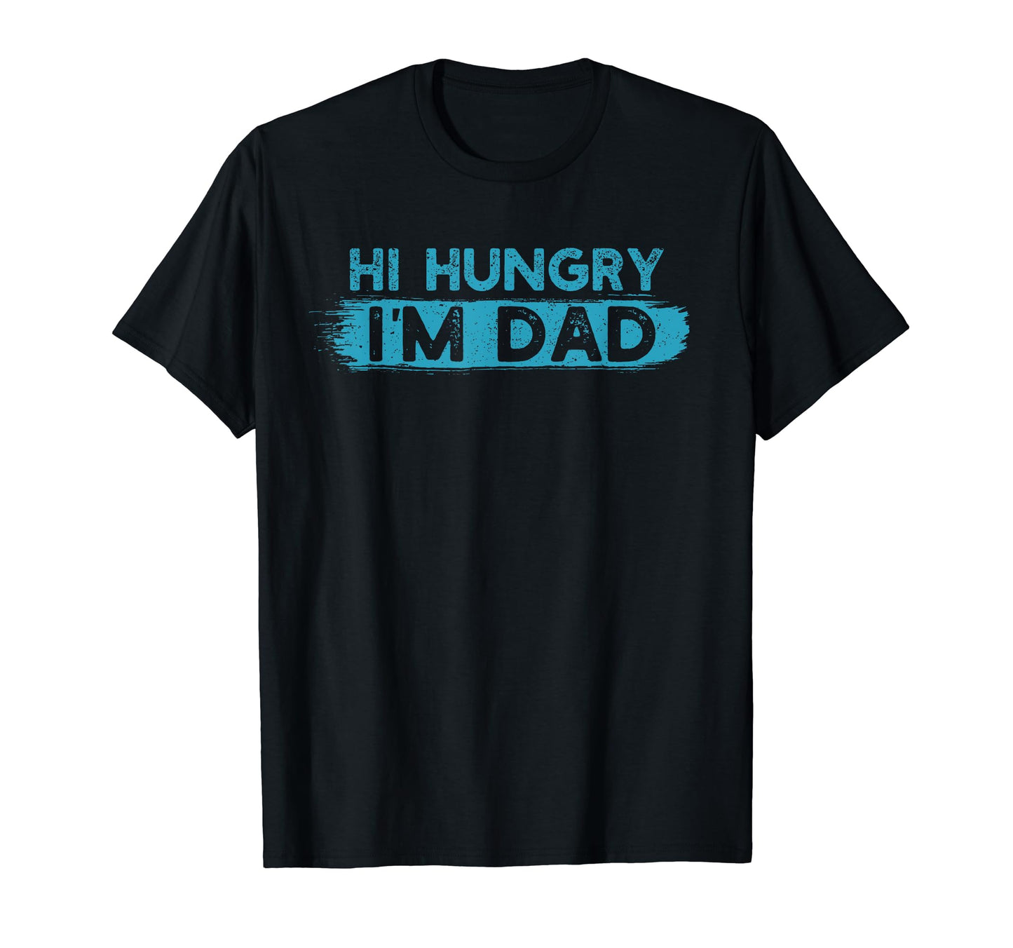Hi Hungry Im Dad Funny Fathers Day T-Shirt - Novelty Apparel Men Women - T-Shirt, Sweatshirt, Hoodie