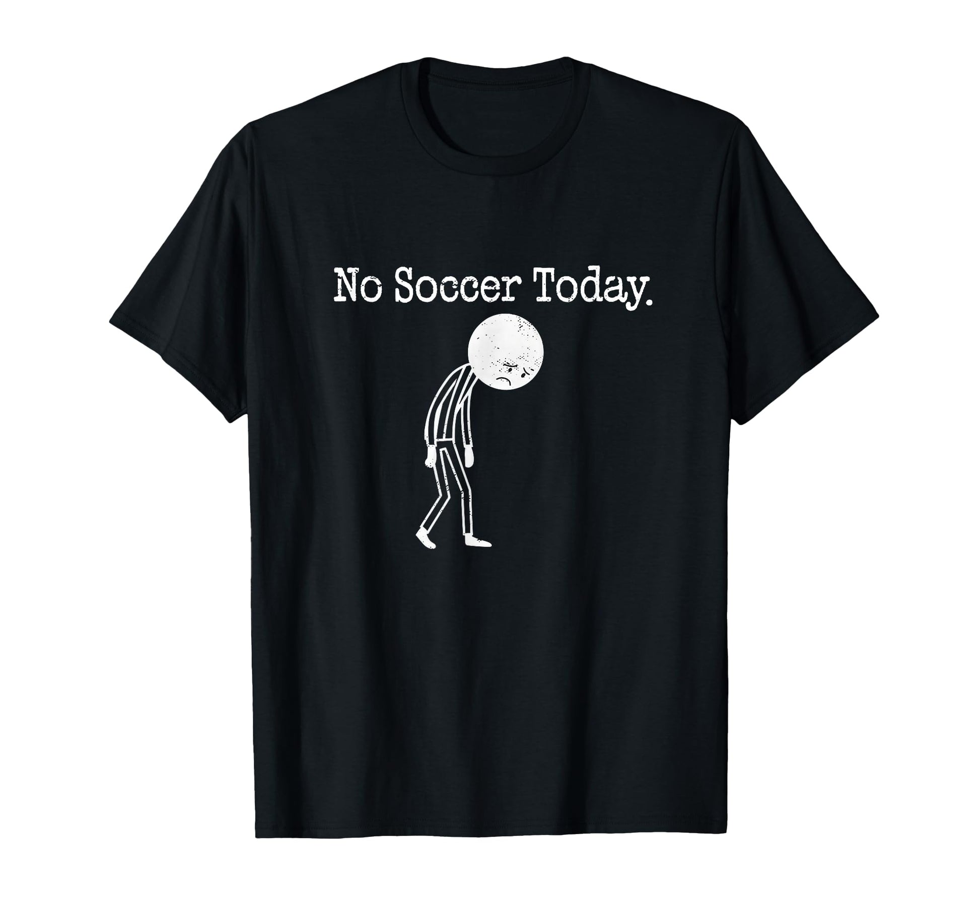 No Soccer Today Funny Sad Soccer Fan Joke T-Shirt - Graphic Print Men Women - T-Shirt, Sweatshirt, Hoodie