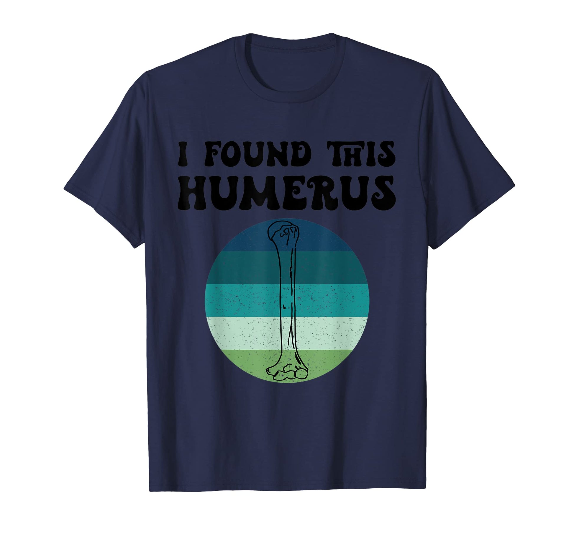 I Found This Humerus Skeleton Funny T-Shirt - Casual Everyday Wear Unisex - T-Shirt, Sweatshirt, Hoodie