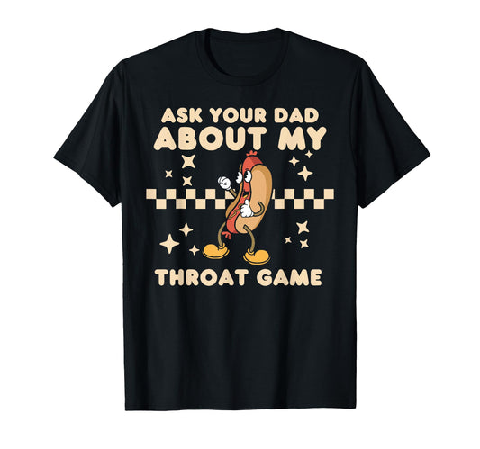 Ask Your Dad About My Throat Game T-Shirt - Novelty Apparel Men Women - T-Shirt, Sweatshirt, Hoodie