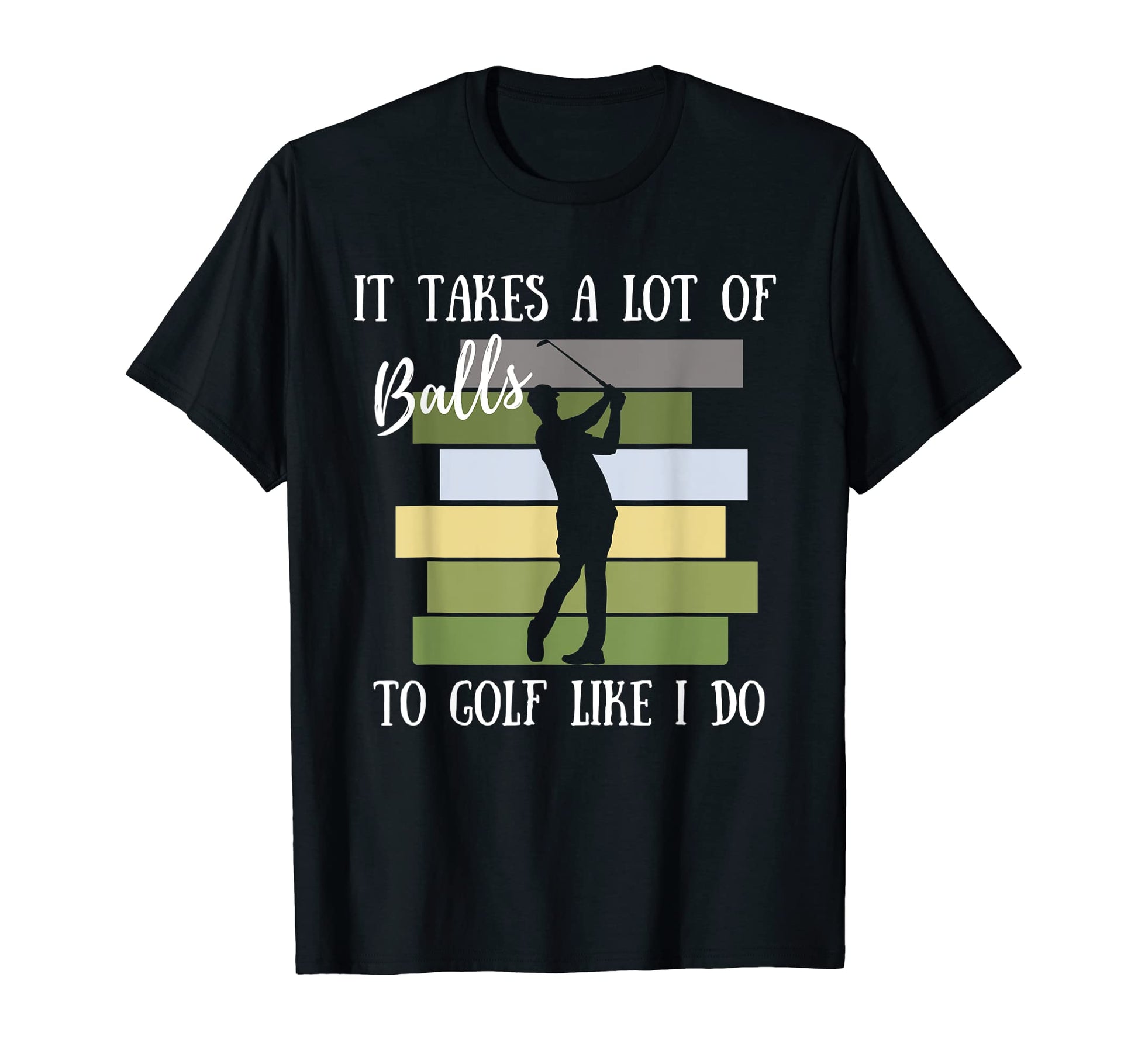 It Takes Lot Balls To Golf Like I T-Shirt - Fun Novelty Design Men Women - T-Shirt, Sweatshirt, Hoodie