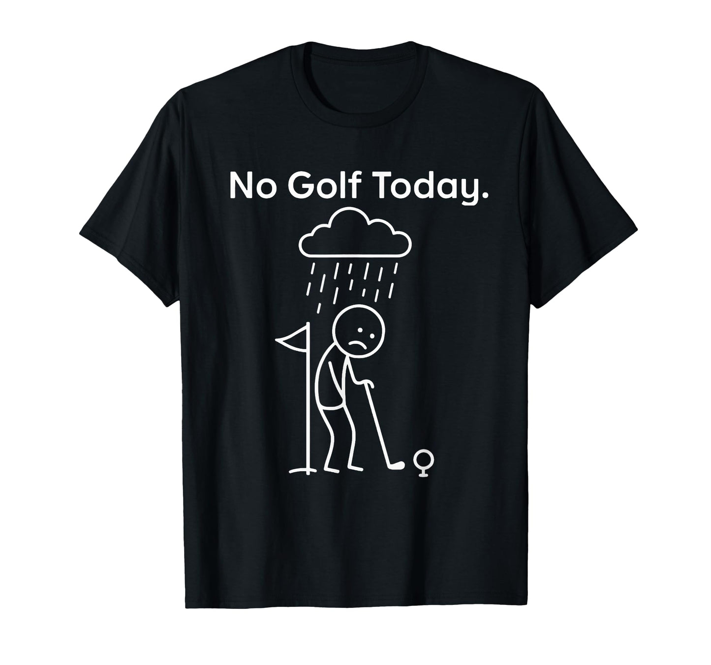 No Golf Today Rain Sad Golfer Stick T-Shirt - Casual Everyday Wear Unisex - T-Shirt, Sweatshirt, Hoodie