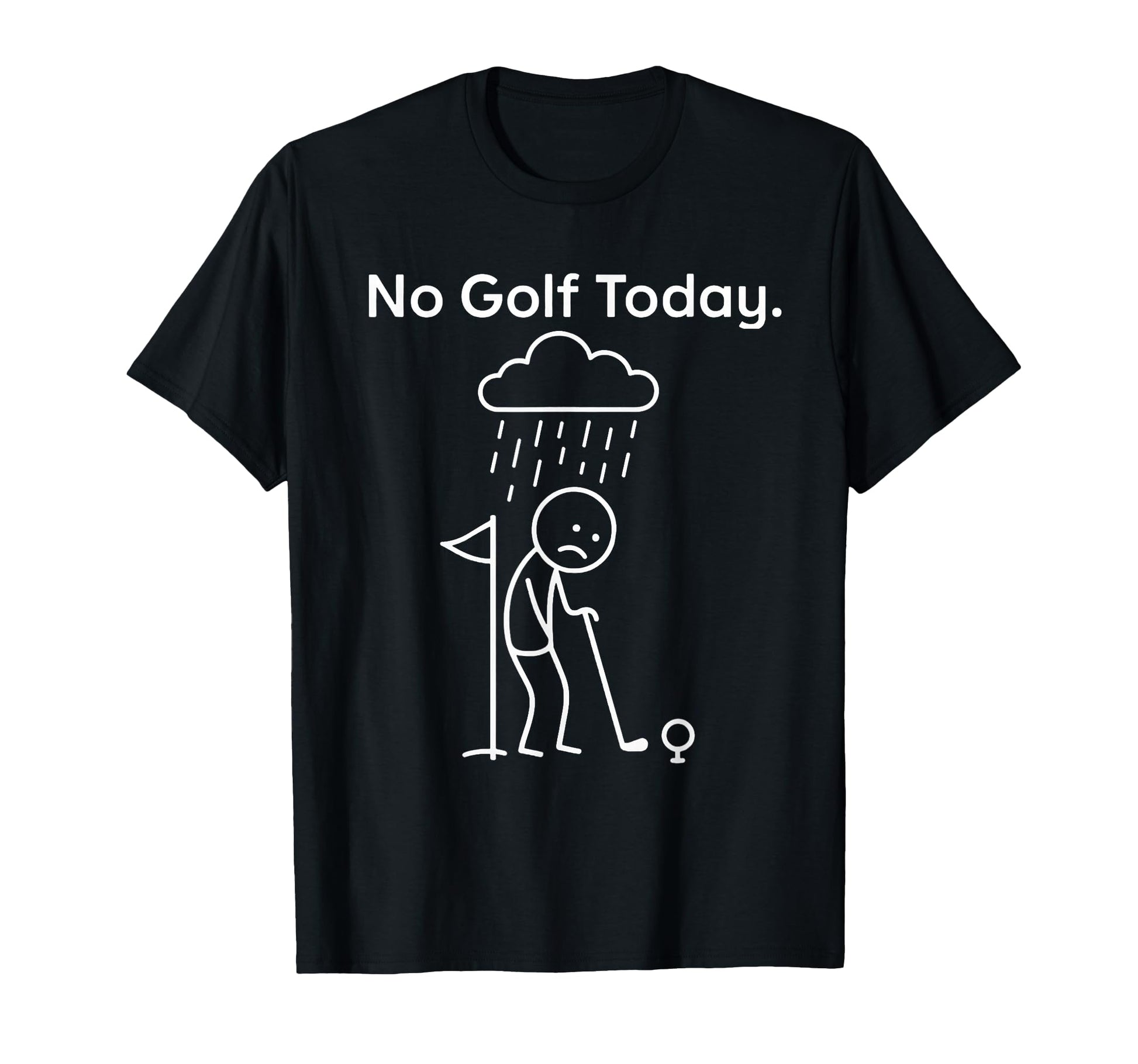 No Golf Today Rain Sad Golfer Stick T-Shirt - Casual Everyday Wear Unisex - T-Shirt, Sweatshirt, Hoodie