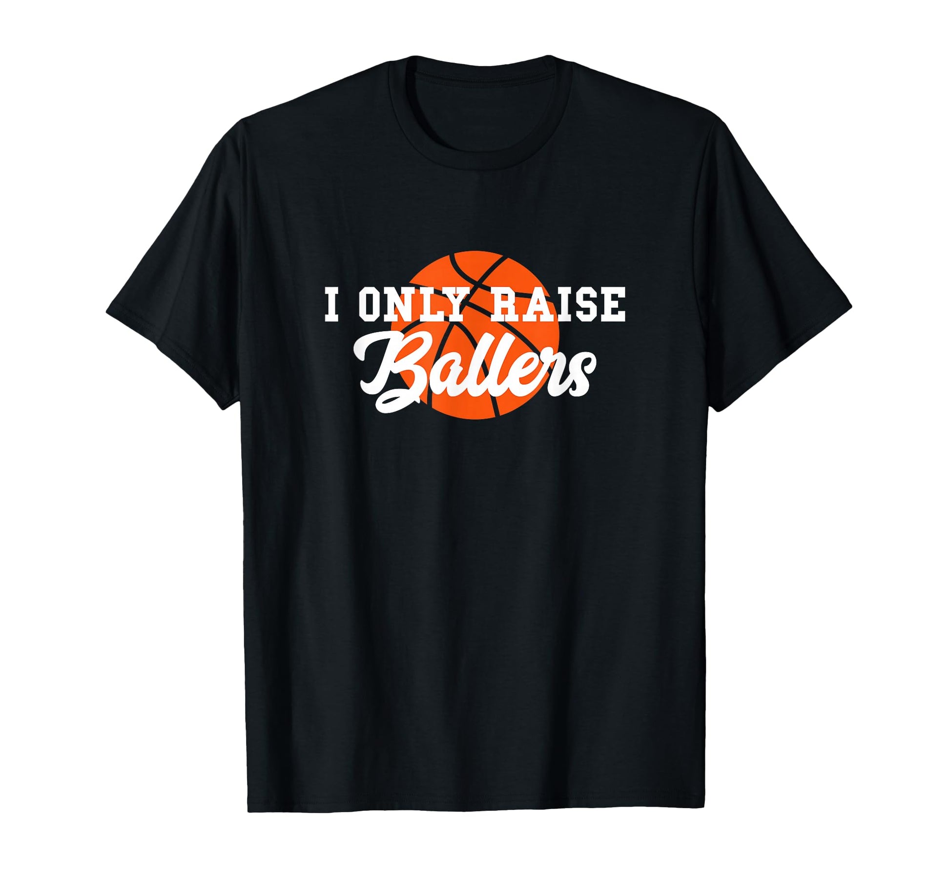 I Only Raise Ballers Funny Basketball Mom T-Shirt - Unique Graphic Unisex - T-Shirt, Sweatshirt, Hoodie