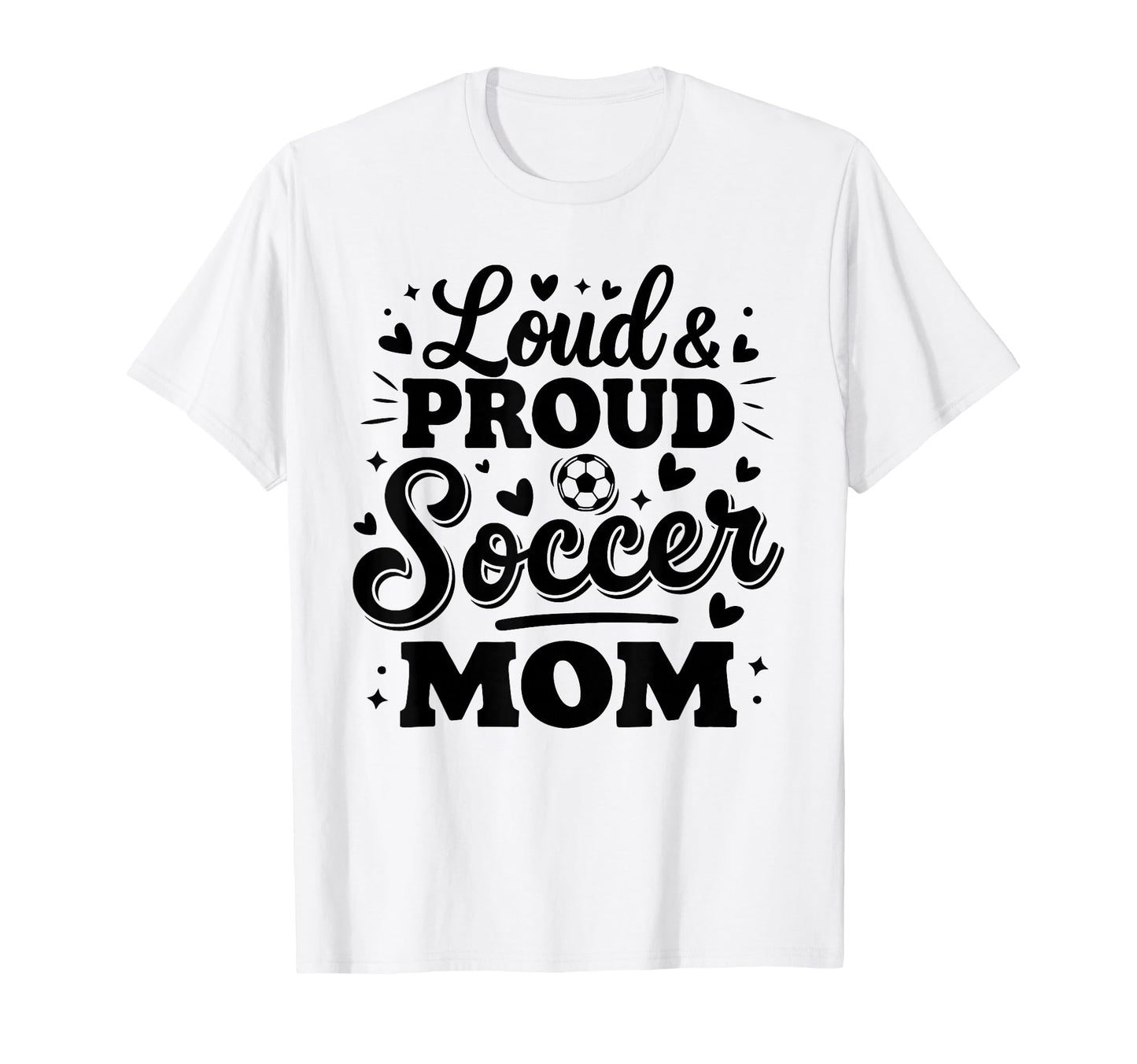 Loud Proud Soccer Mom Mama Squad Team T-Shirt - Graphic Print Men Women - T-Shirt, Sweatshirt, Hoodie