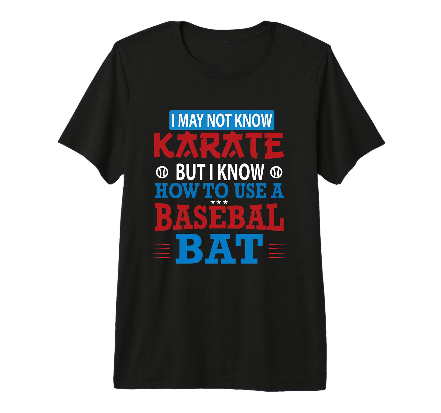 I May Not Know Karate But I Know How T-Shirt - Casual Everyday Wear Unisex - T-Shirt, Sweatshirt, Hoodie