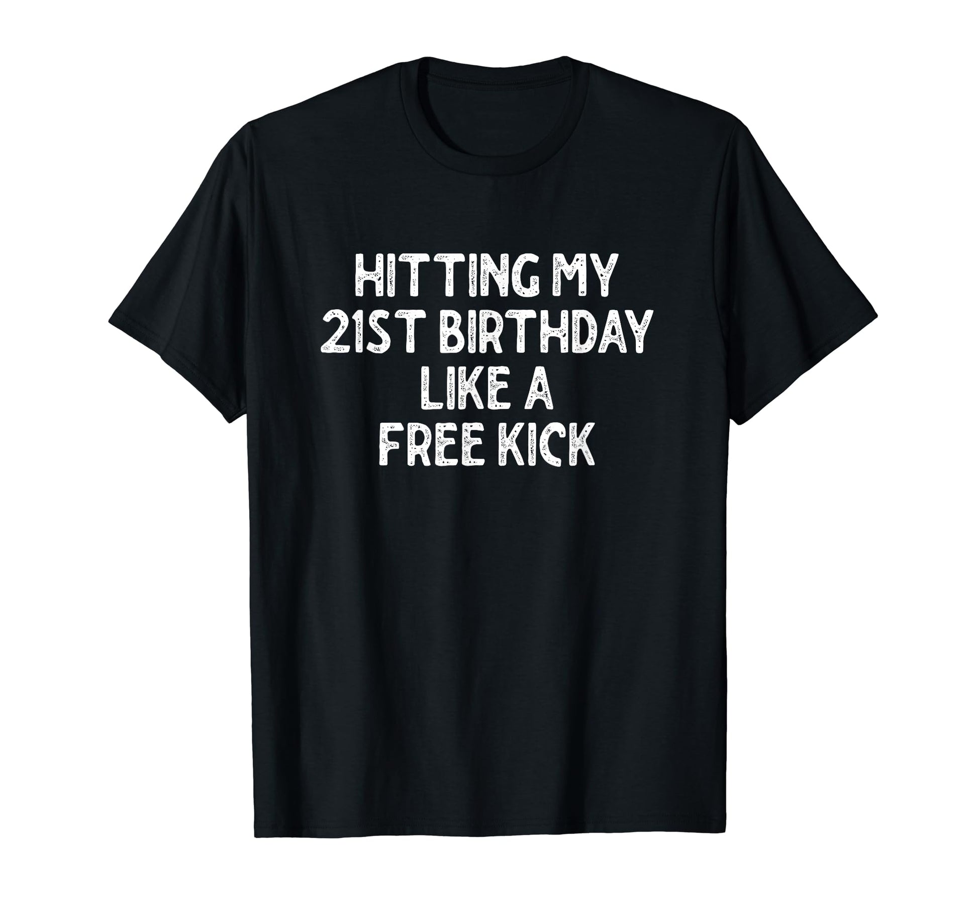 Hitting My 21St Birthday Like Free T-Shirt - Fun Novelty Design Men Women - T-Shirt, Sweatshirt, Hoodie