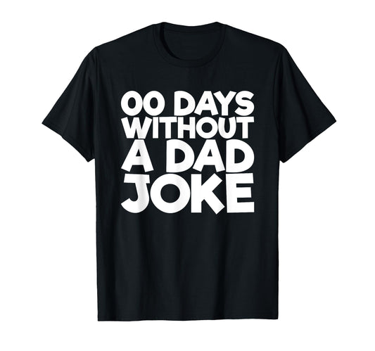 00 Days Without Dad Joke T-Shirt - Fun Novelty Design Unisex - T-Shirt, Sweatshirt, Hoodie
