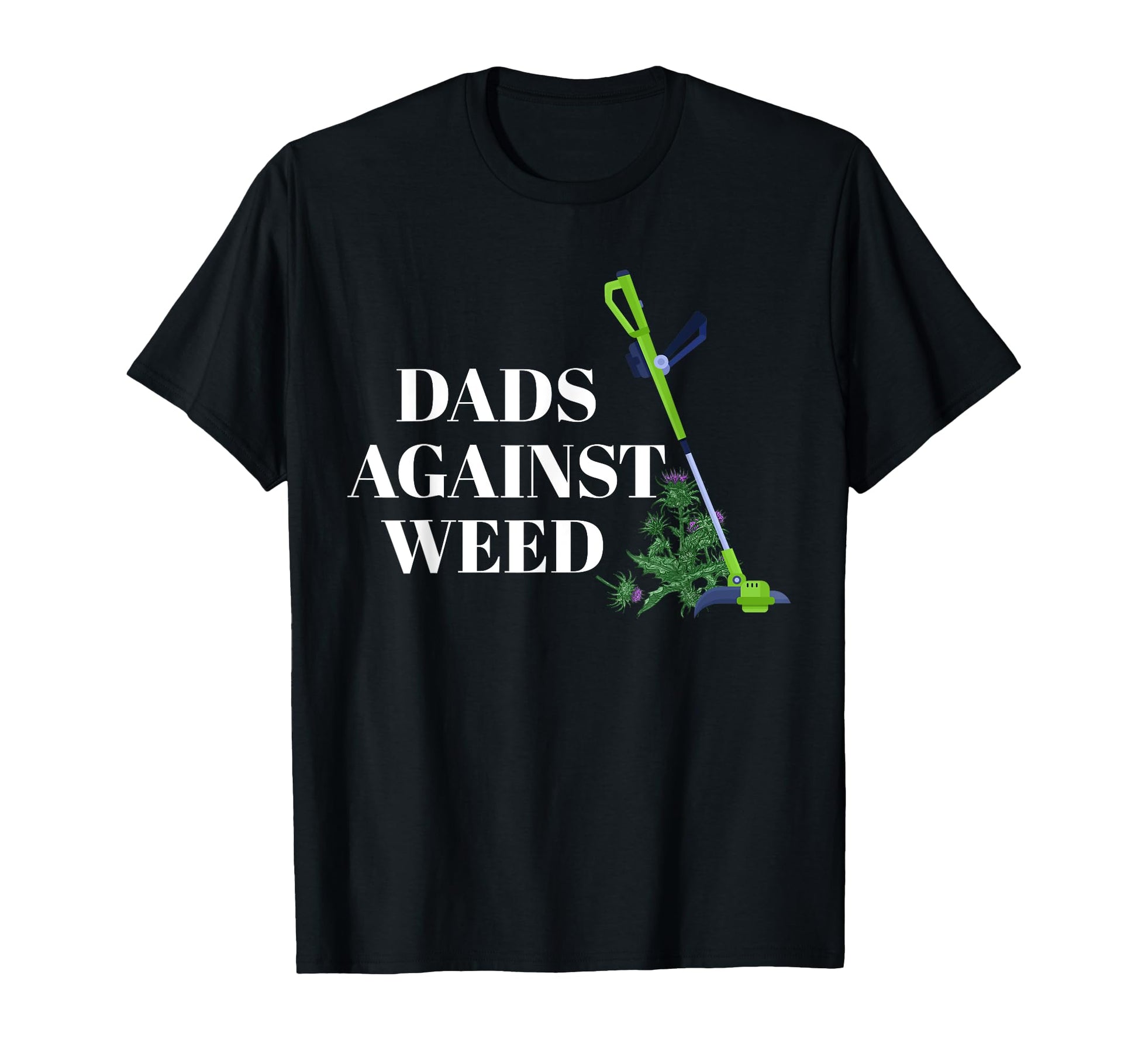 Dads Against Weed Funny Fathers T-Shirt - Casual Everyday Wear Men Women - T-Shirt, Sweatshirt, Hoodie