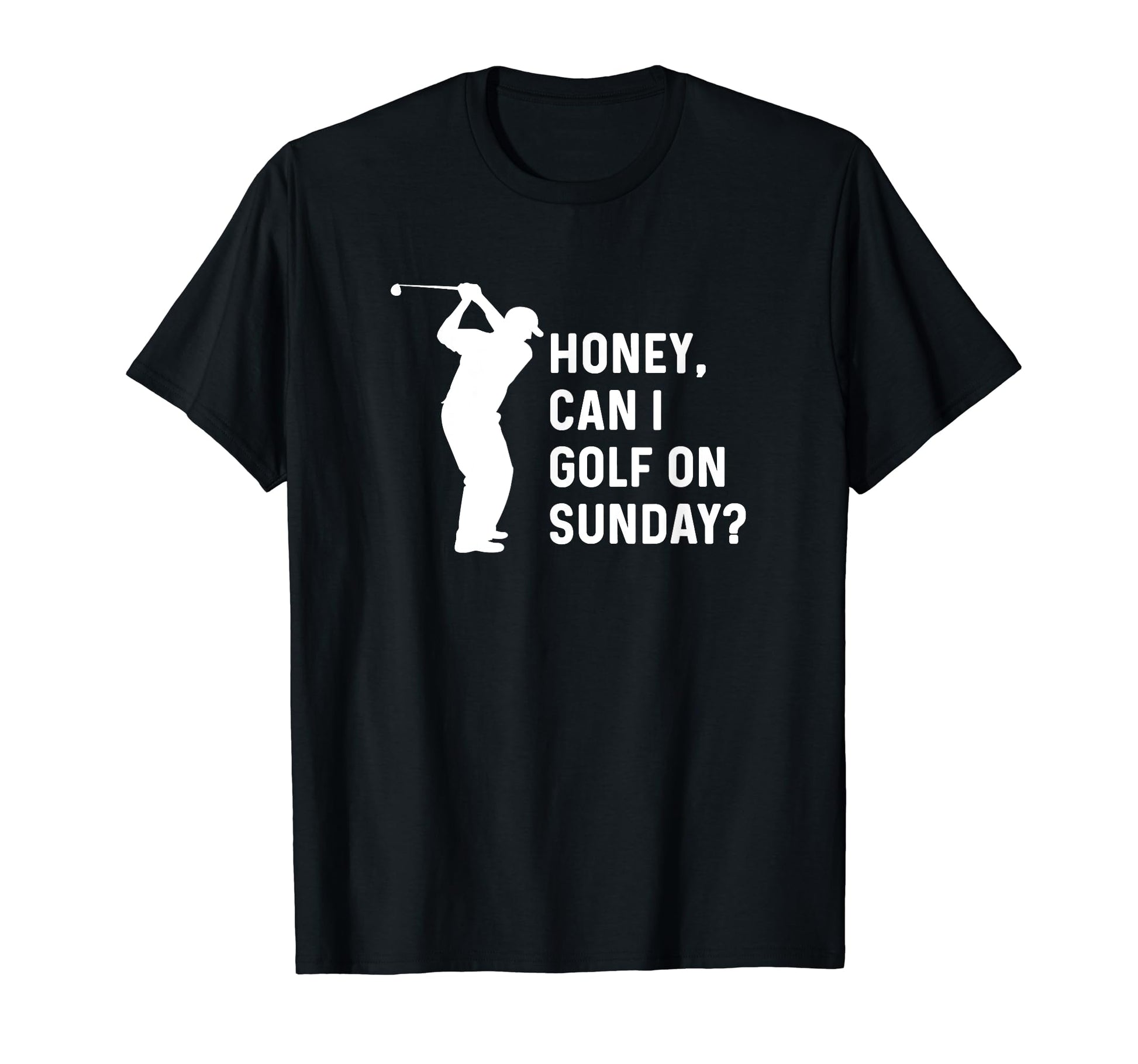 Honey Can I Golf Sunday Funny Golf T-Shirt - Minimalist Print Men Women - T-Shirt, Sweatshirt, Hoodie