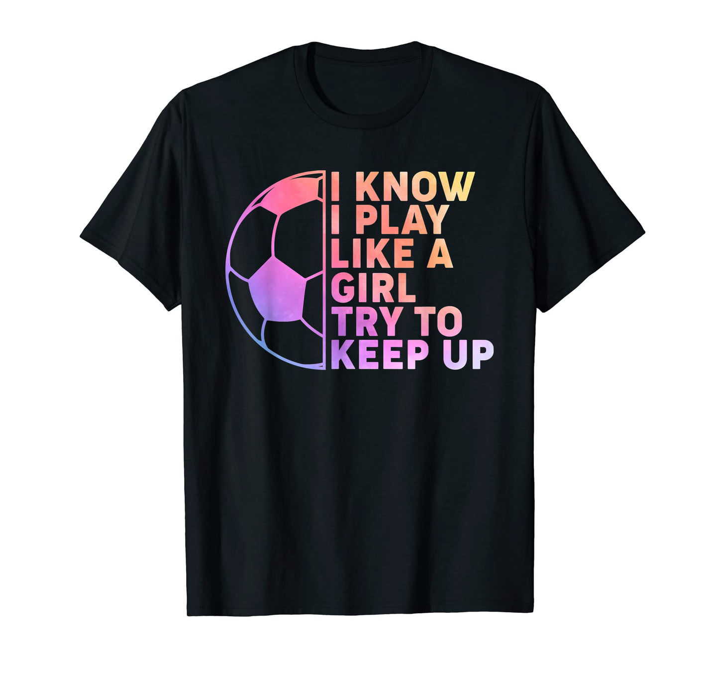 Soccer Player I Know I Play Like Try T-Shirt - Custom Art Print Men Women - T-Shirt, Sweatshirt, Hoodie