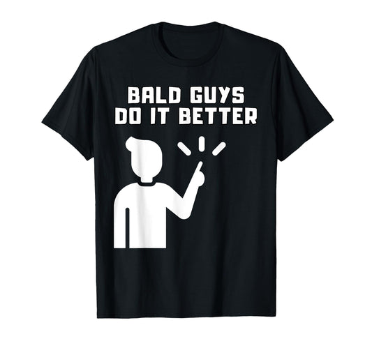 Bald Guys Do It Better Hilarious T-Shirt - Casual Everyday Wear for Adults - T-Shirt, Sweatshirt, Hoodie