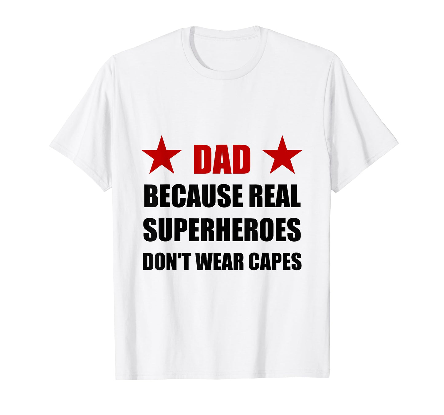 Dad Because Real Superheroes Do Not T-Shirt - Novelty Apparel Men Women - T-Shirt, Sweatshirt, Hoodie