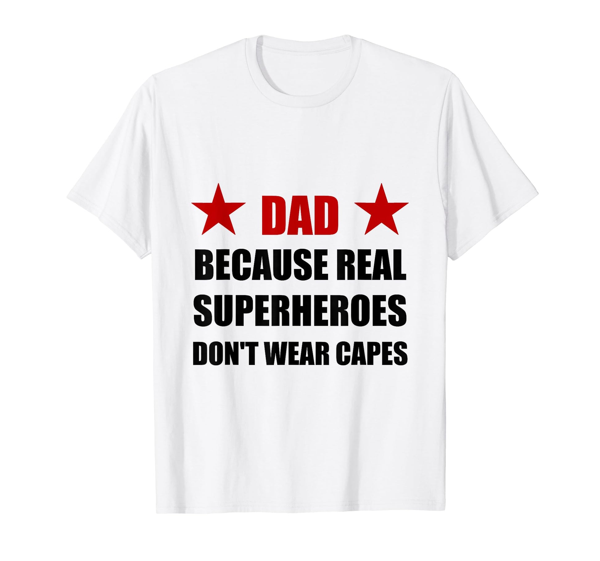 Dad Because Real Superheroes Do Not T-Shirt - Novelty Apparel Men Women - T-Shirt, Sweatshirt, Hoodie
