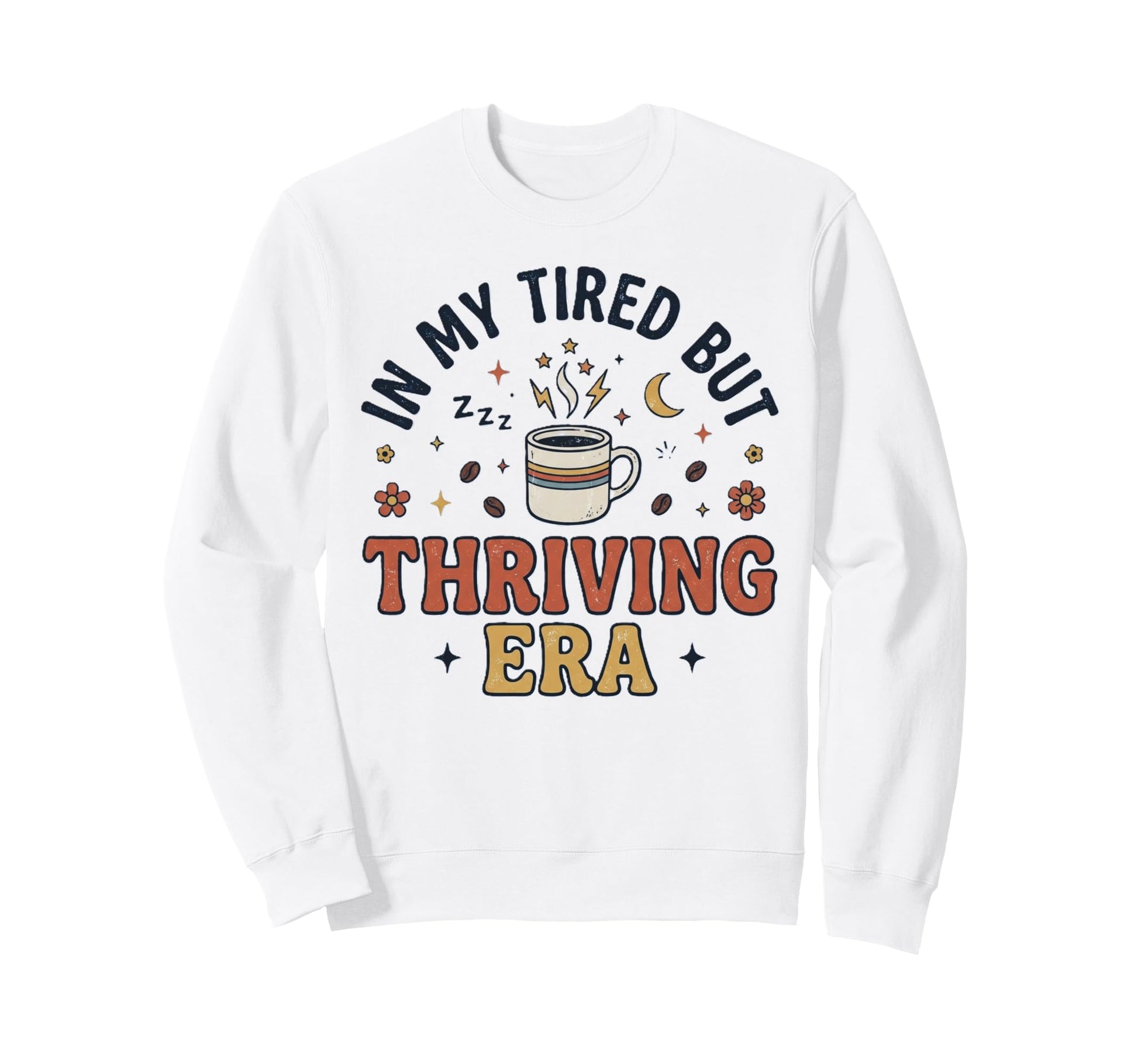My Tired But Thriving Era Funny Sweatshirt - Fun Novelty Design Men Women - T-Shirt, Sweatshirt, Hoodie
