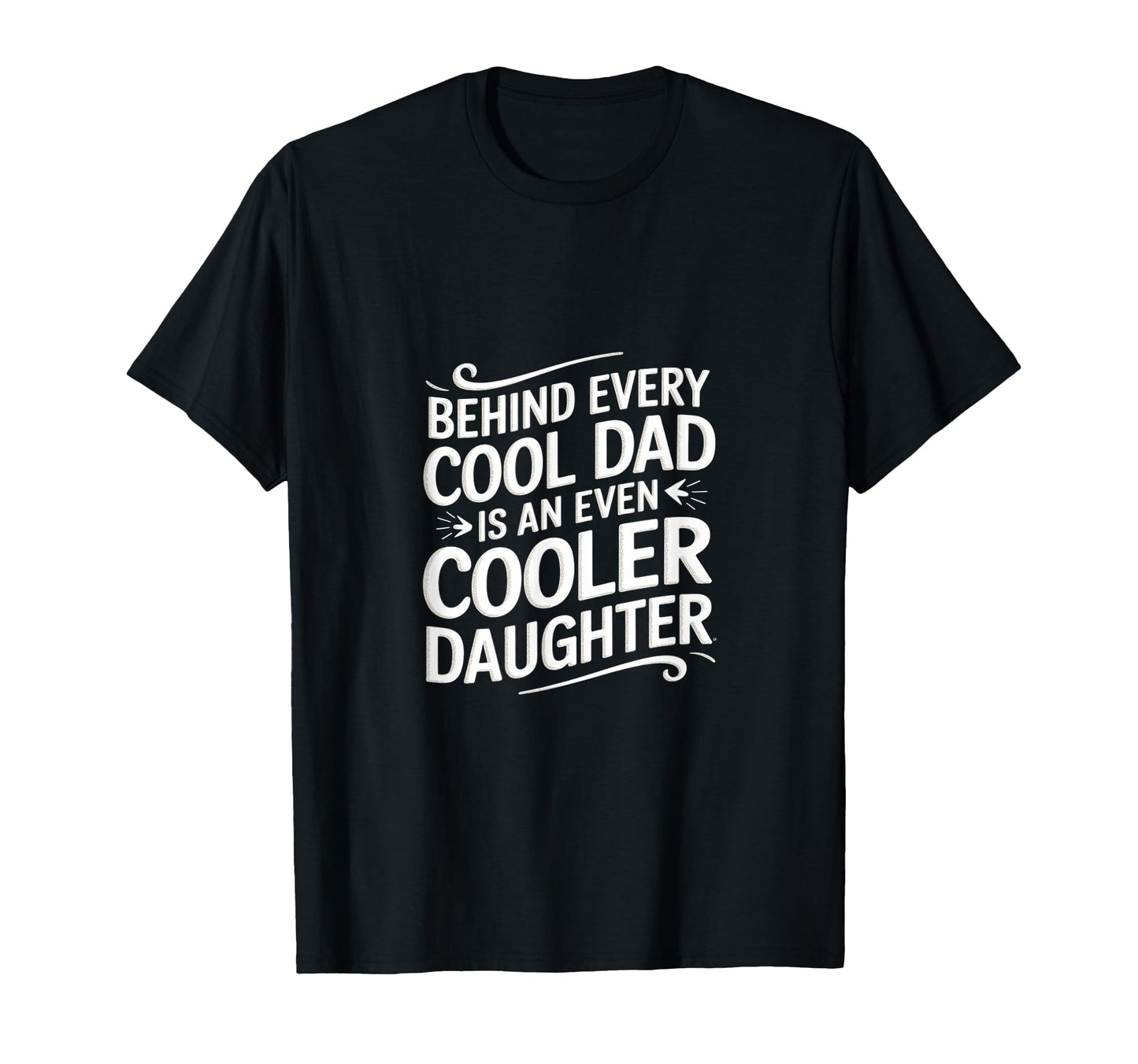 Behind Every Dad Is Even Cooler T-Shirt - Fun Novelty Design Unisex - T-Shirt, Sweatshirt, Hoodie